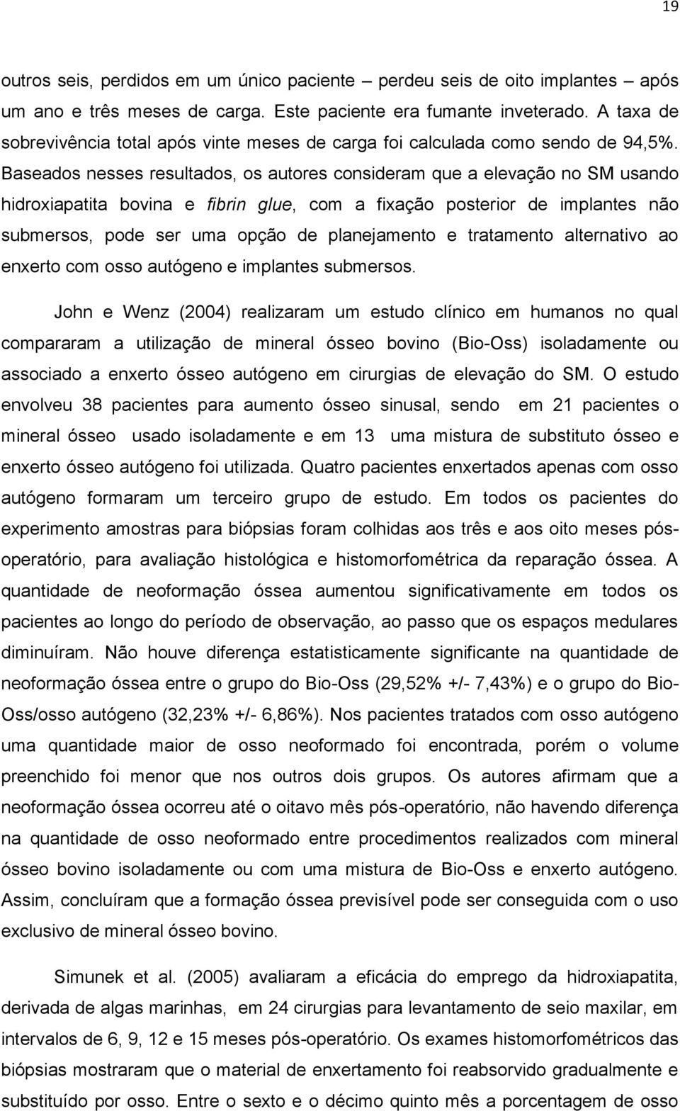 Baseados nesses resultados, os autores consideram que a elevação no SM usando hidroxiapatita bovina e fibrin glue, com a fixação posterior de implantes não submersos, pode ser uma opção de