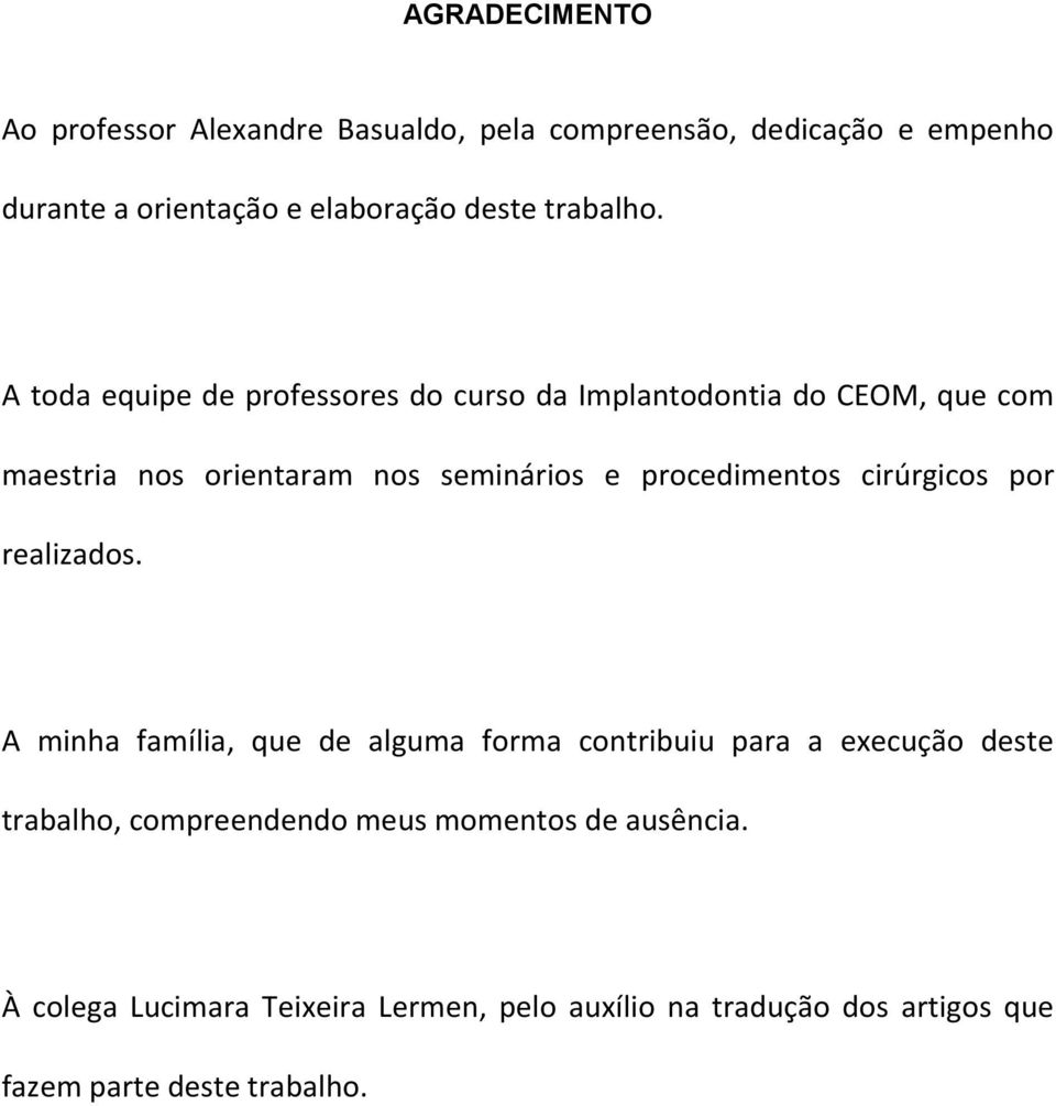 A toda equipe de professores do curso da Implantodontia do CEOM, que com maestria nos orientaram nos seminários e procedimentos