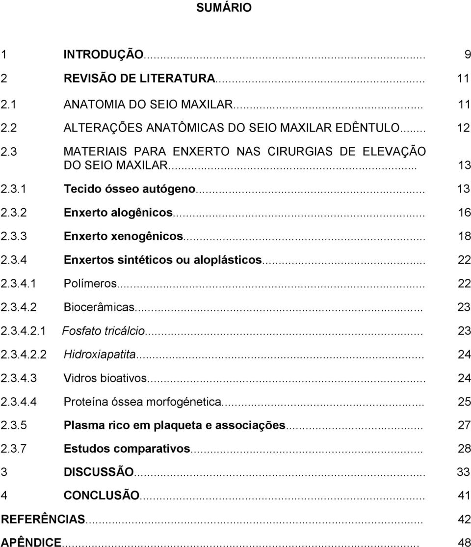 .. 22 2.3.4.1 Polímeros... 22 2.3.4.2 Biocerâmicas... 23 2.3.4.2.1 F Fosfato tricálcio... 23 2.3.4.2.2 Hidroxiapatita... 24 2.3.4.3 2.3.4.4 2.3.5 2.3.7 Vidros bioativos.