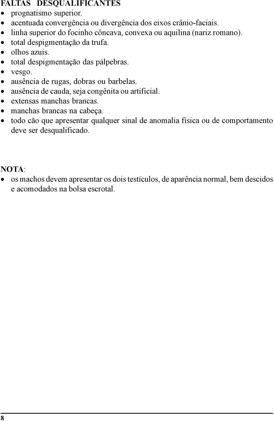 ausência de rugas, dobras ou barbelas. ausência de cauda, seja congênita ou artificial. extensas manchas brancas. manchas brancas na cabeça.