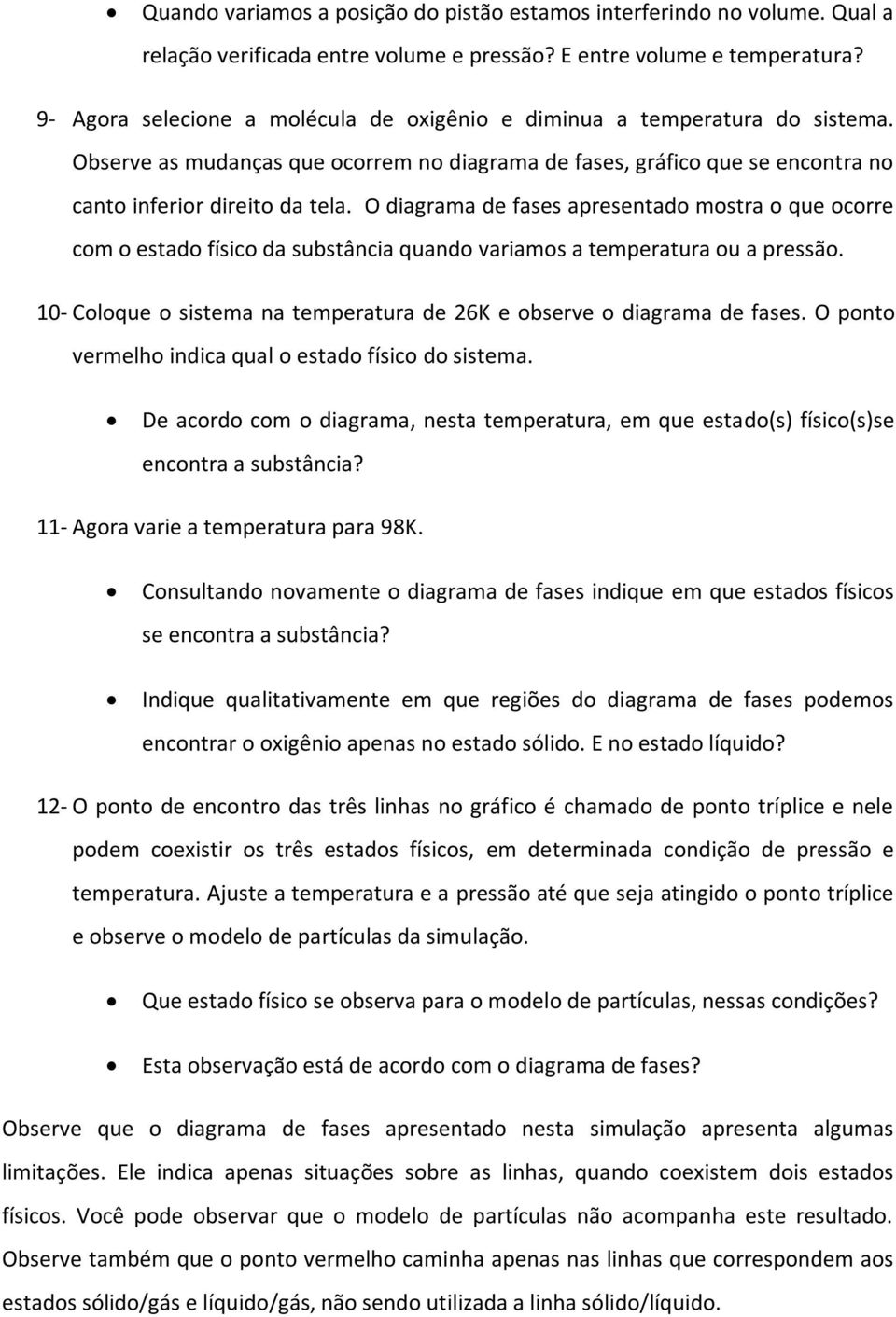 O diagrama de fases apresentado mostra o que ocorre com o estado físico da substância quando variamos a temperatura ou a pressão.