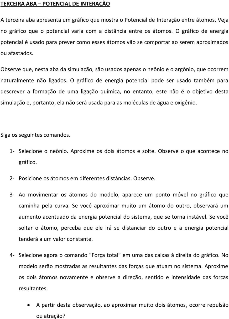 Observe que, nesta aba da simulação, são usados apenas o neônio e o argônio, que ocorrem naturalmente não ligados.