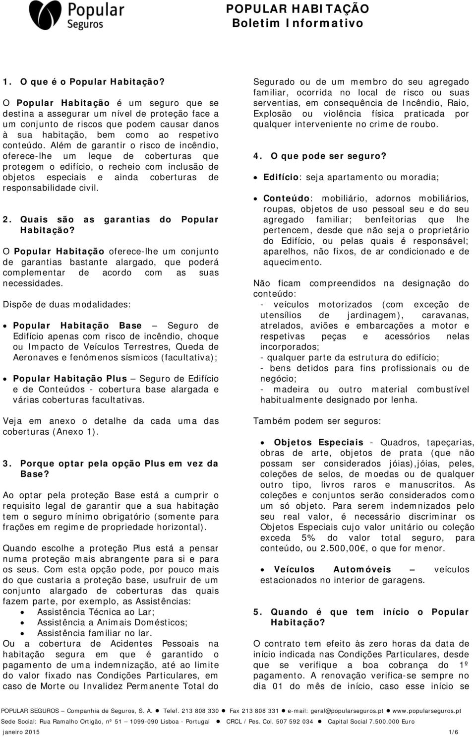 Quais são as garantias do Popular O Popular Habitação oferece-lhe um conjunto de garantias bastante alargado, que poderá complementar de acordo com as suas necessidades.