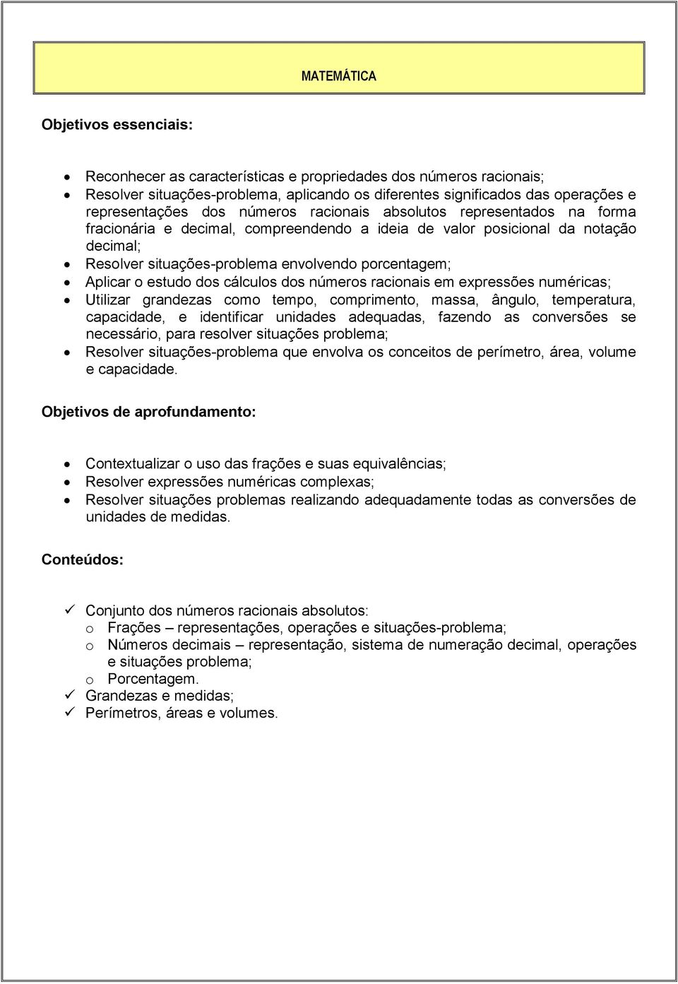 o estudo dos cálculos dos números racionais em expressões numéricas; Utilizar grandezas como tempo, comprimento, massa, ângulo, temperatura, capacidade, e identificar unidades adequadas, fazendo as
