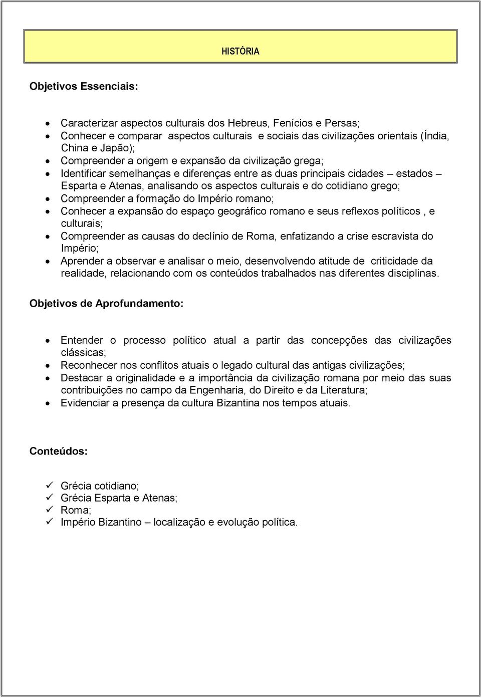 formação do Império romano; Conhecer a expansão do espaço geográfico romano e seus reflexos políticos, e culturais; Compreender as causas do declínio de Roma, enfatizando a crise escravista do