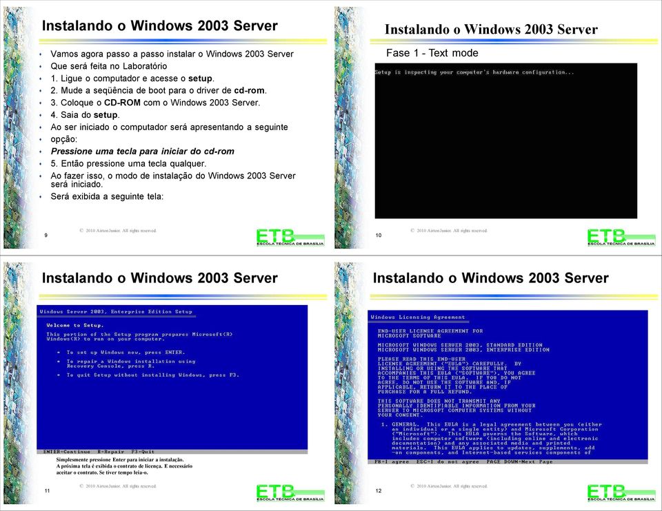 Então preione uma tecla qualquer. Ao fazer io, o modo de intalação do Window 2003 Server erá iniciado.