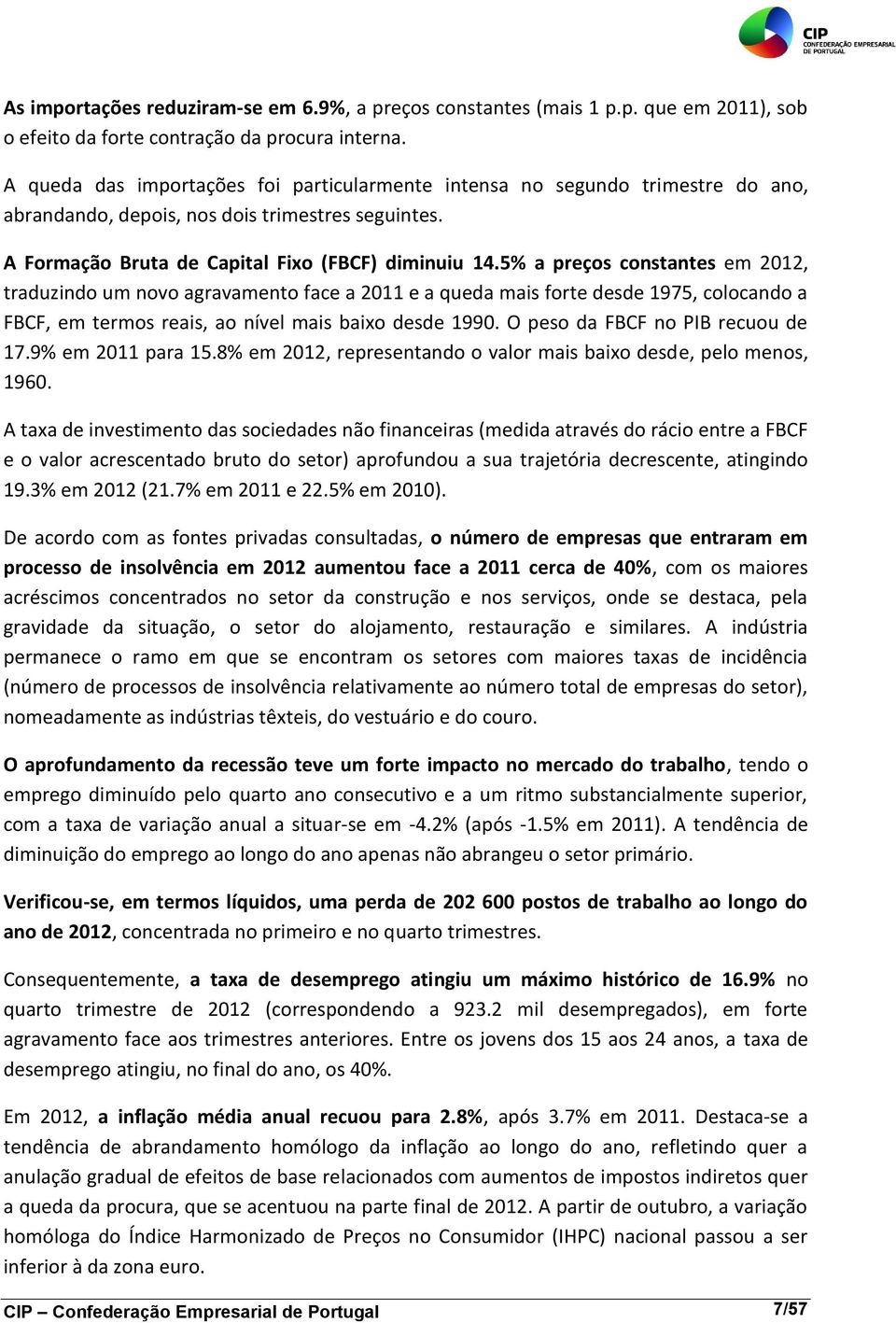 5% a preços constantes em 2012, traduzindo um novo agravamento face a 2011 e a queda mais forte desde 1975, colocando a FBCF, em termos reais, ao nível mais baixo desde 1990.