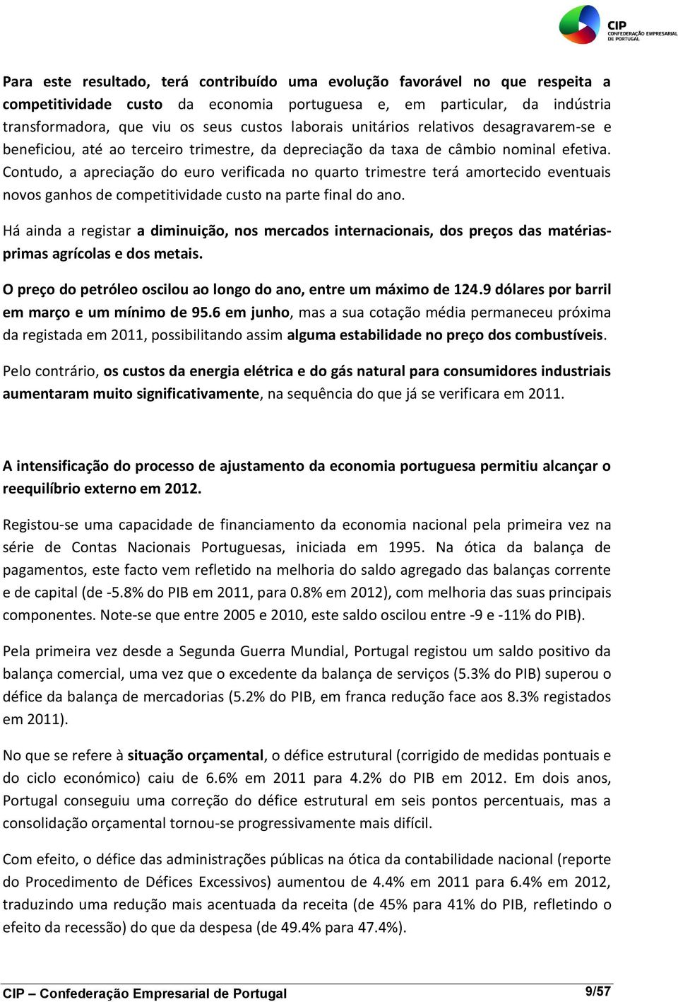 Contudo, a apreciação do euro verificada no quarto trimestre terá amortecido eventuais novos ganhos de competitividade custo na parte final do ano.