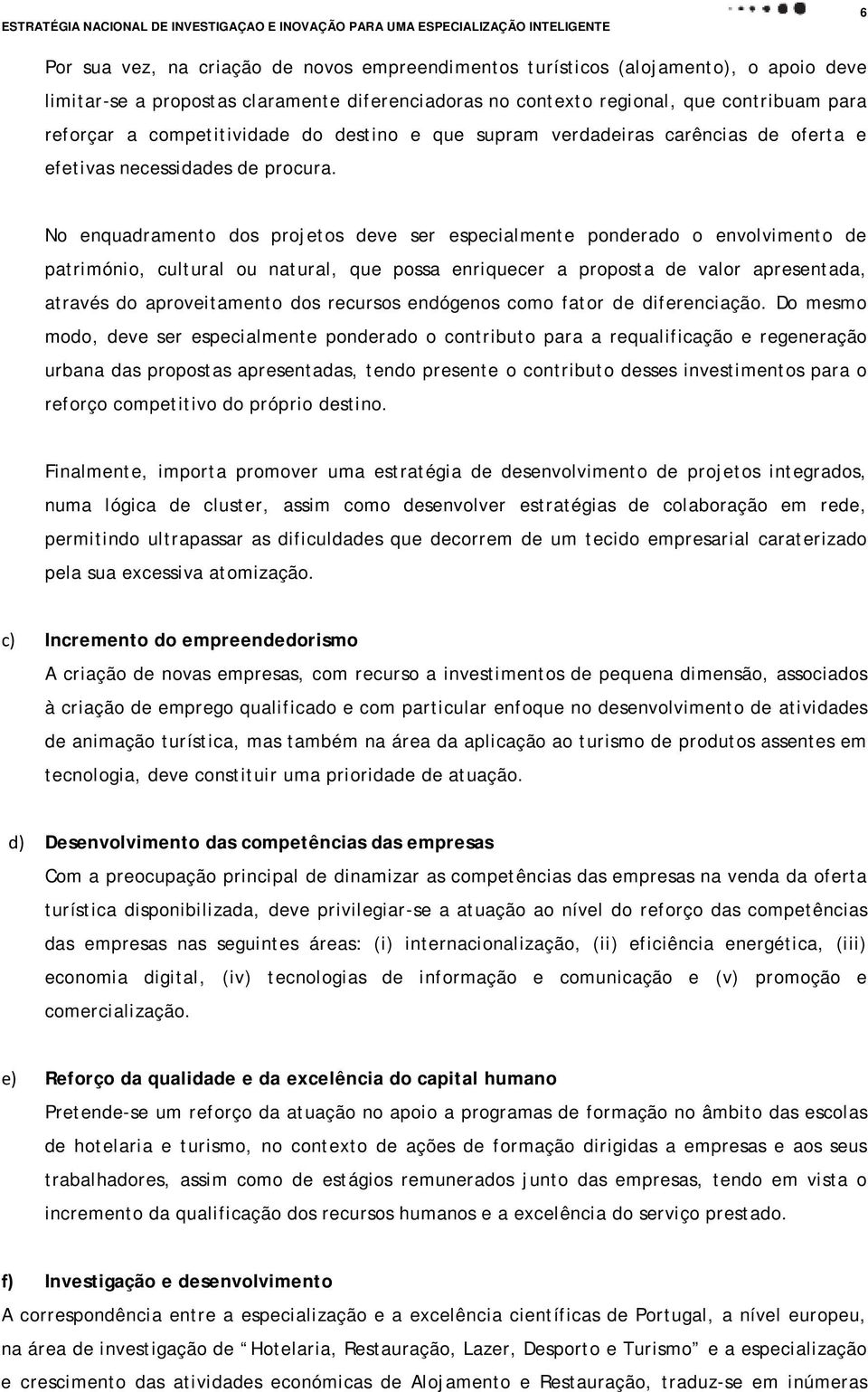 No enquadramento dos projetos deve ser especialmente ponderado o envolvimento de património, cultural ou natural, que possa enriquecer a proposta de valor apresentada, através do aproveitamento dos