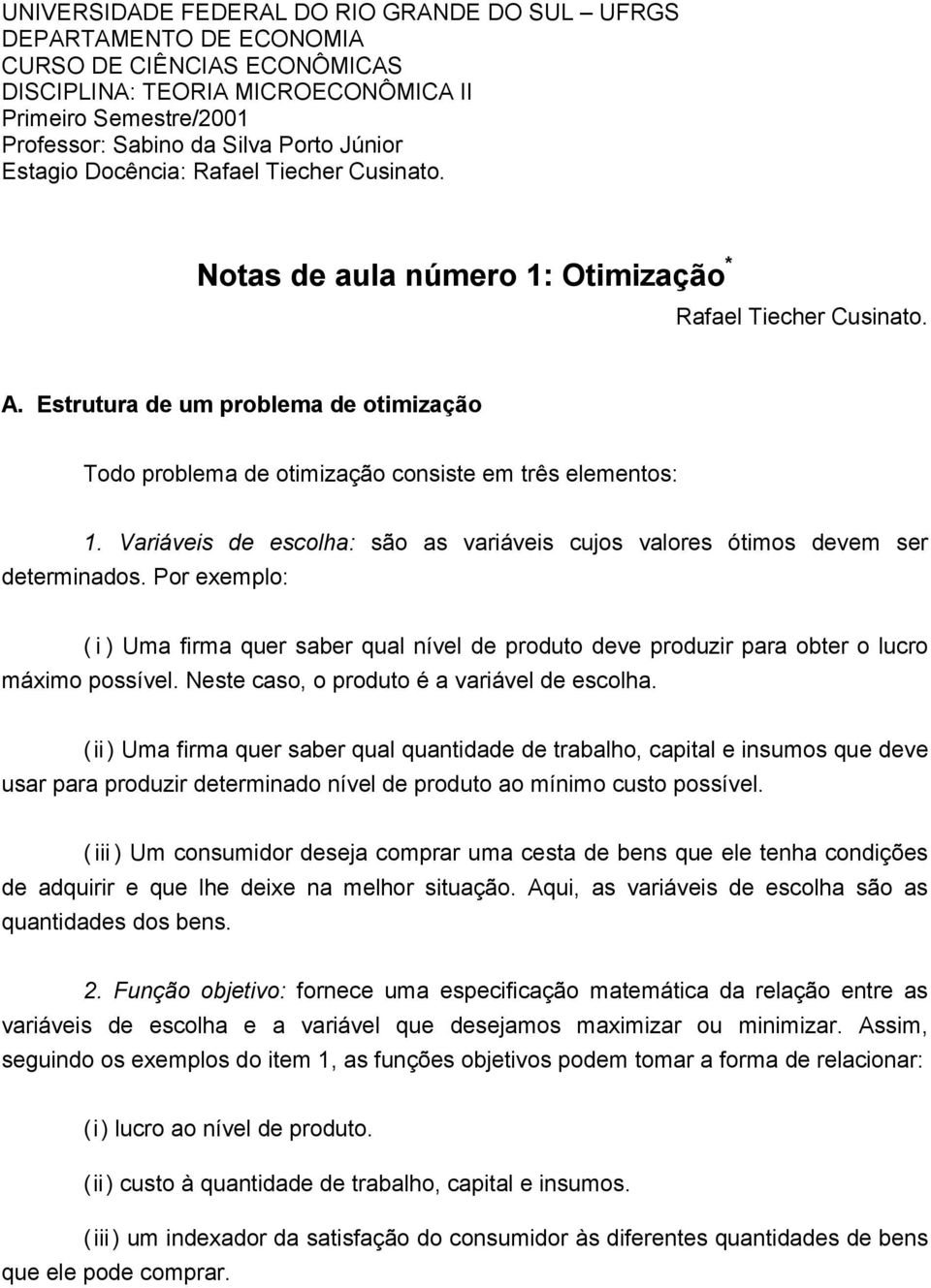 Estrutura de um problema de otimização Todo problema de otimização consiste em três elementos: 1. Variáveis de escolha: são as variáveis cujos valores ótimos devem ser determinados.