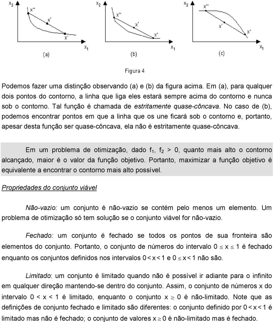 No caso de (b), podemos encontrar pontos em que a linha que os une ficará sob o contorno e, portanto, apesar desta função ser quase-côncava, ela não é estritamente quase-côncava.