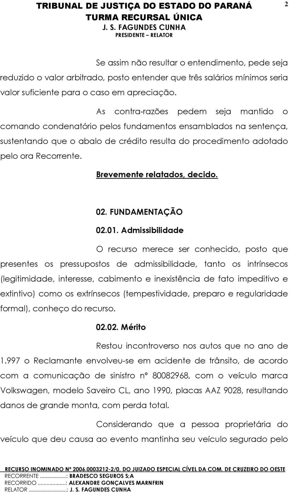 Brevemente relatados, decido. 02. FUNDAMENTAÇÃO 02.01.