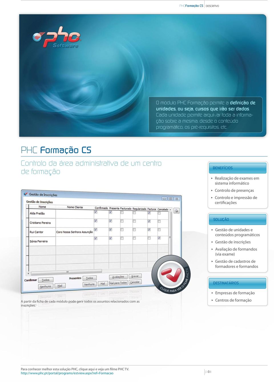 PHC Formacão CS Controlo da área administrativa de um centro de formação BENEFÍCIOS ππ Realização de exames em sistema informático ππ Controlo de presenças ππ Controlo e impressão de certificações