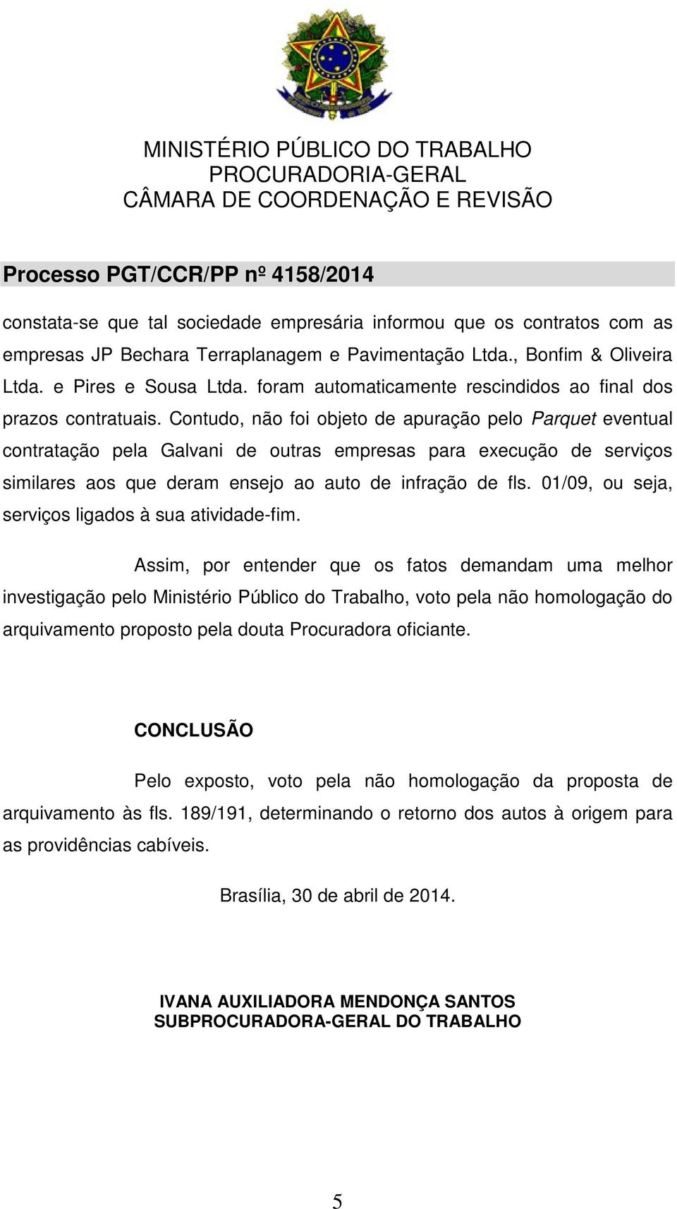 Contudo, não foi objeto de apuração pelo Parquet eventual contratação pela Galvani de outras empresas para execução de serviços similares aos que deram ensejo ao auto de infração de fls.