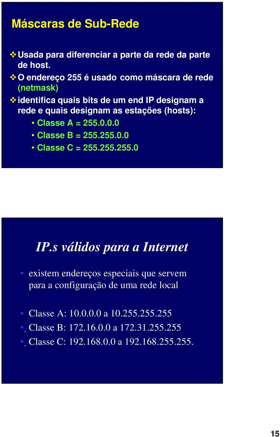 estações (hosts): Classe A = 255.0.0.0 Classe B = 255.255.0.0 Classe C = 255.255.255.0 IP.