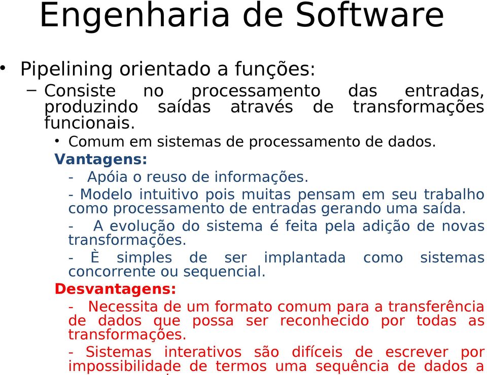 - A evolução do sistema é feita pela adição de novas transformações. - È simples de ser implantada como sistemas concorrente ou sequencial.