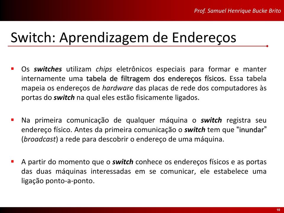 Na primeira comunicação de qualquer máquina o switch registra seu endereço físico.