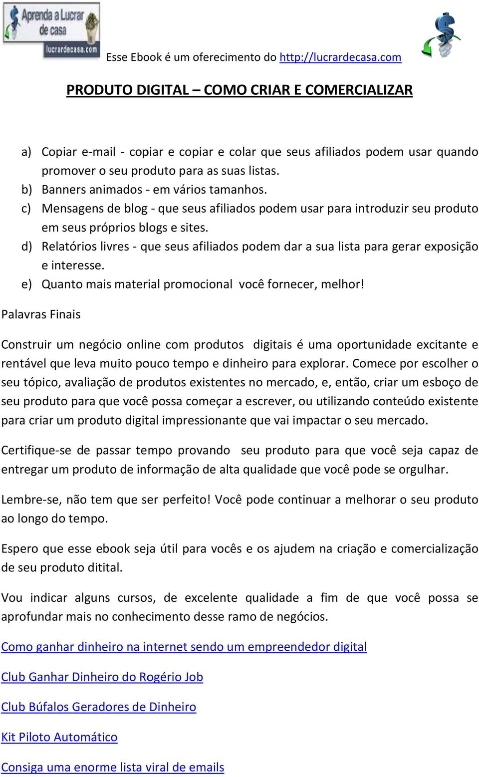 d) Relatórios livres - que seus afiliados podem dar a sua lista para gerar exposição e interesse. e) Quanto mais material promocional você fornecer, melhor!