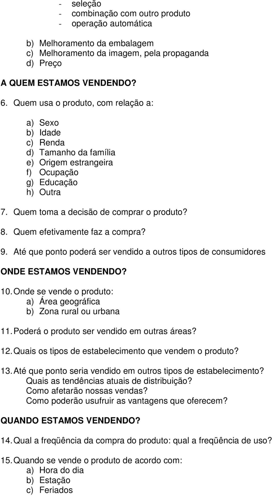 Quem efetivamente faz a compra? 9. Até que ponto poderá ser vendido a outros tipos de consumidores ONDE ESTAMOS VENDENDO? 10. Onde se vende o produto: a) Área geográfica b) Zona rural ou urbana 11.