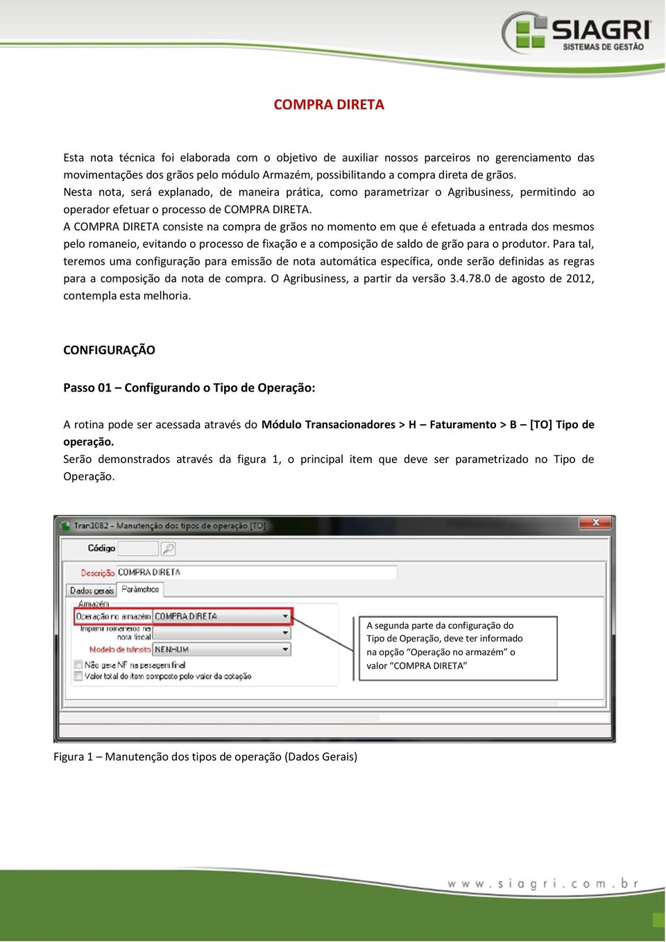 A COMPRA DIRETA consiste na compra de grãos no momento em que é efetuada a entrada dos mesmos pelo romaneio, evitando o processo de fixação e a composição de saldo de grão para o produtor.