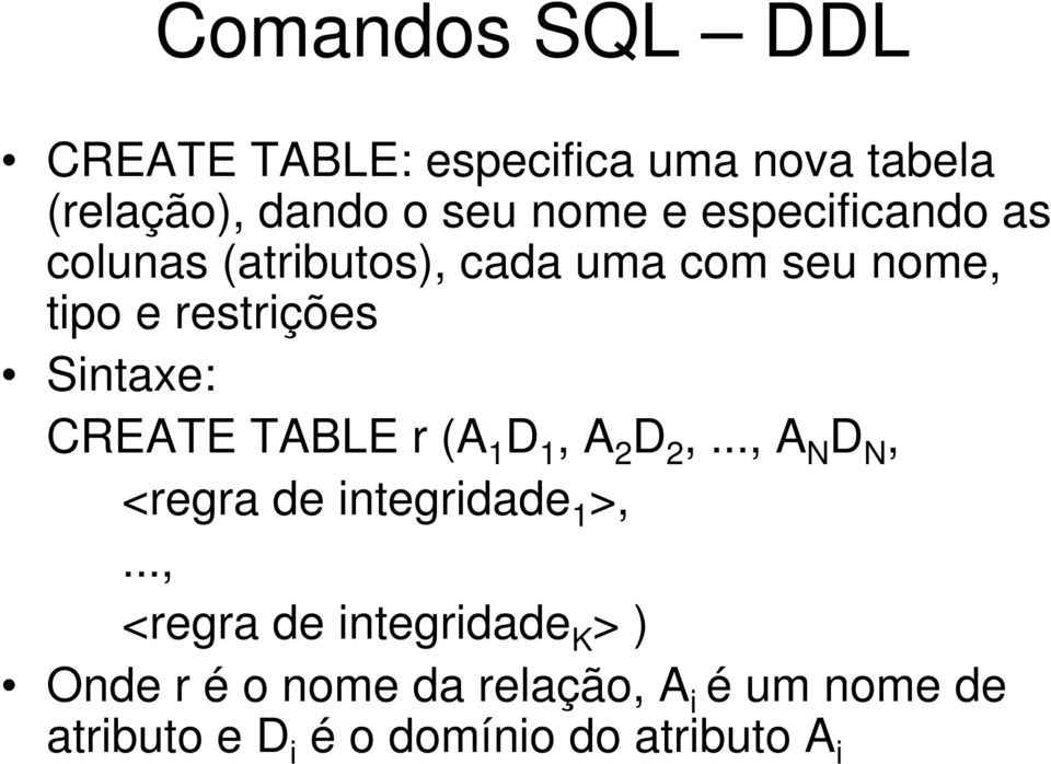 CREATE TABLE r (A 1 D 1, A 2 D 2,..., A N D N, <regra de integridade 1 >,.