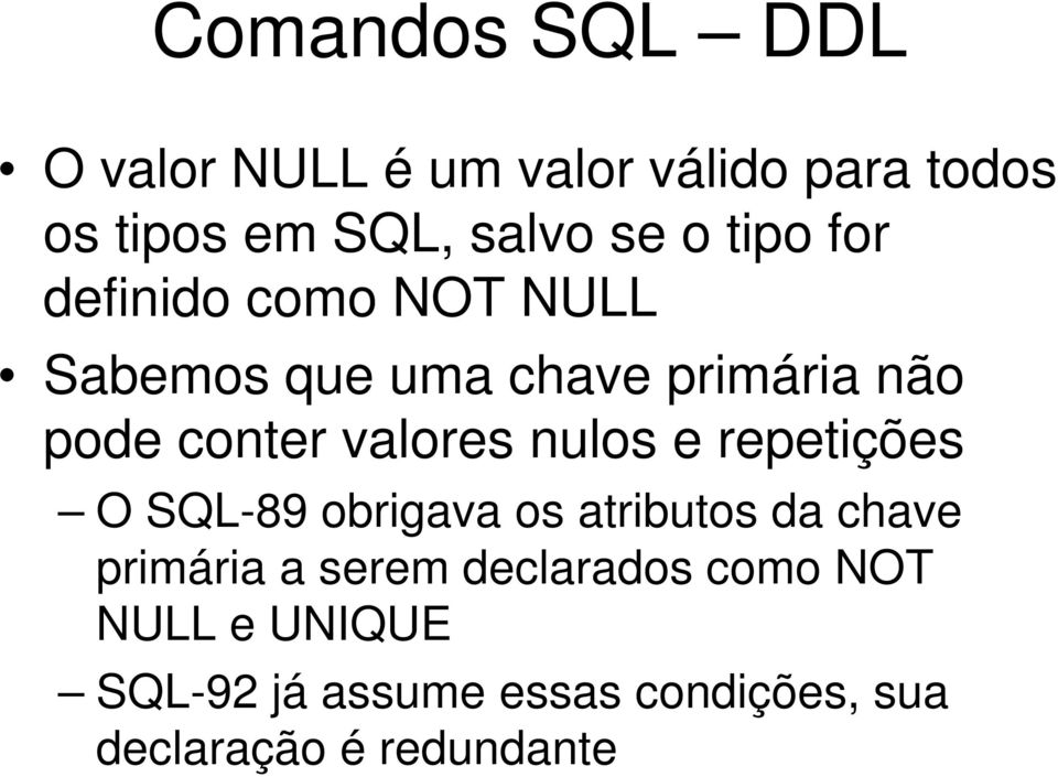 nulos e repetições O SQL-89 obrigava os atributos da chave primária a serem declarados