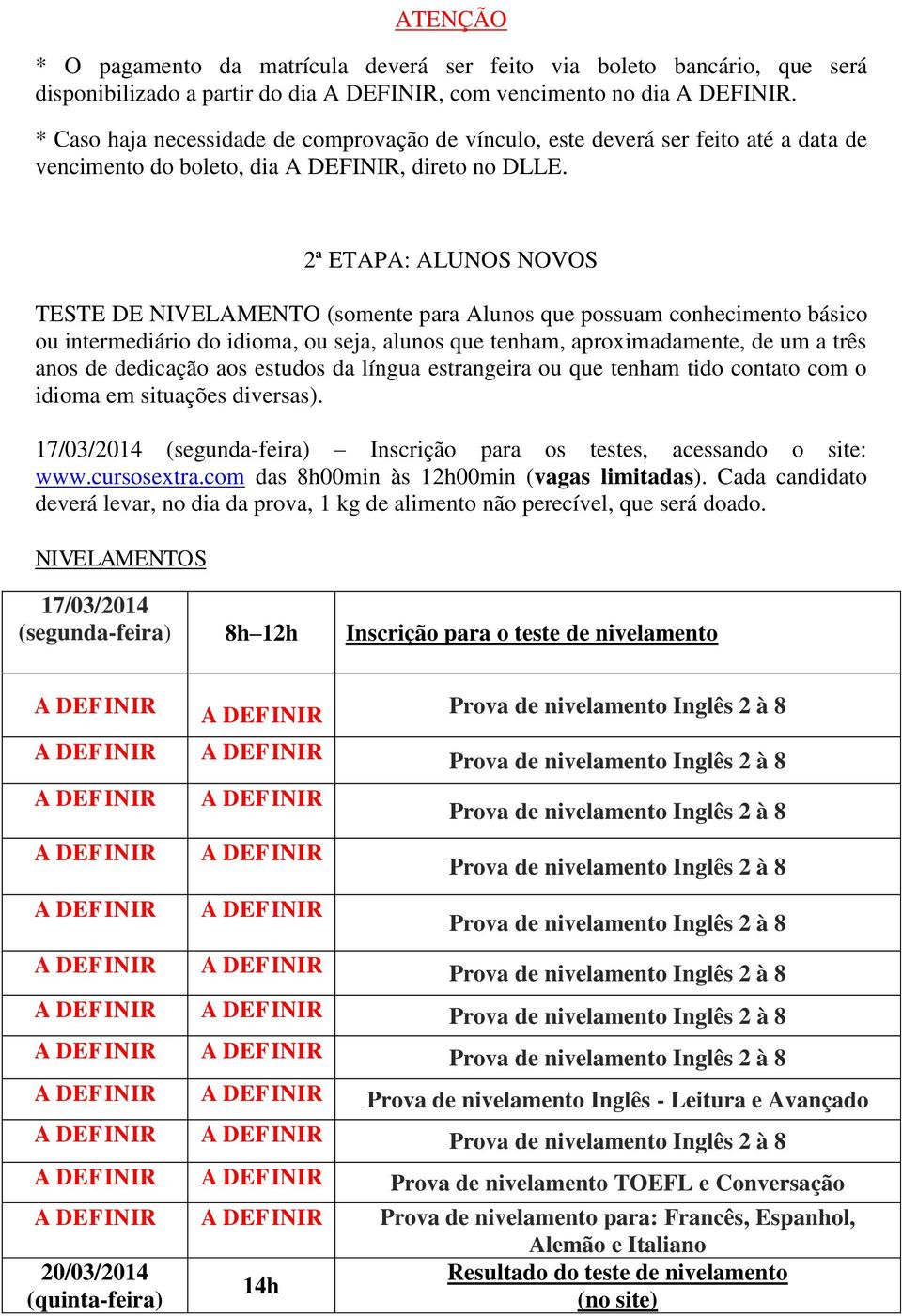 2ª ETAPA: ALUNOS NOVOS TESTE DE NIVELAMENTO (somente para Alunos que possuam conhecimento básico ou intermediário do idioma, ou seja, alunos que tenham, aproximadamente, de um a três anos de