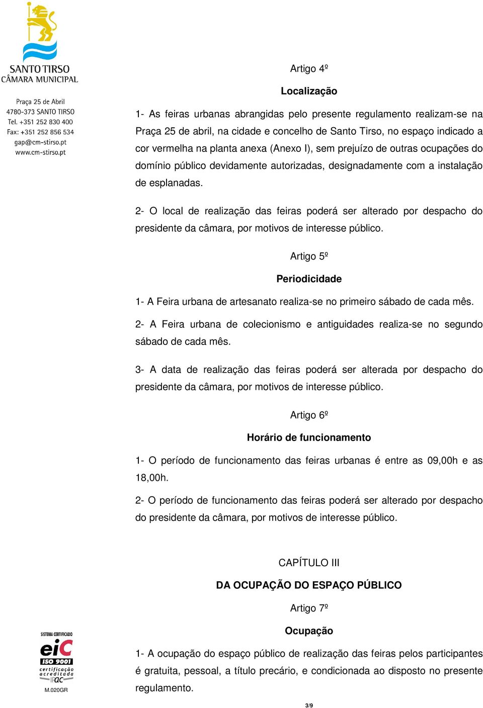 2- O local de realização das feiras poderá ser alterado por despacho do presidente da câmara, por motivos de interesse público.