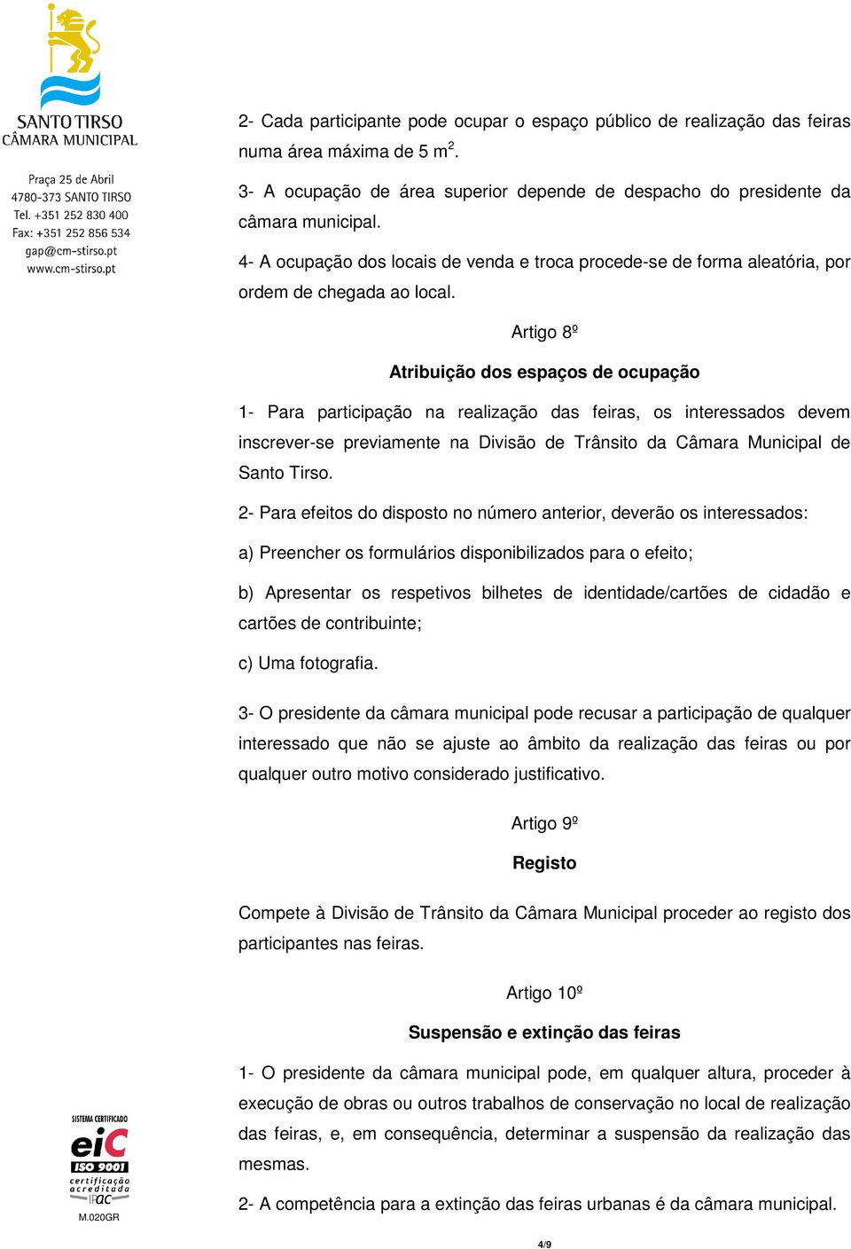 Artigo 8º Atribuição dos espaços de ocupação 1- Para participação na realização das feiras, os interessados devem inscrever-se previamente na Divisão de Trânsito da Câmara Municipal de Santo Tirso.