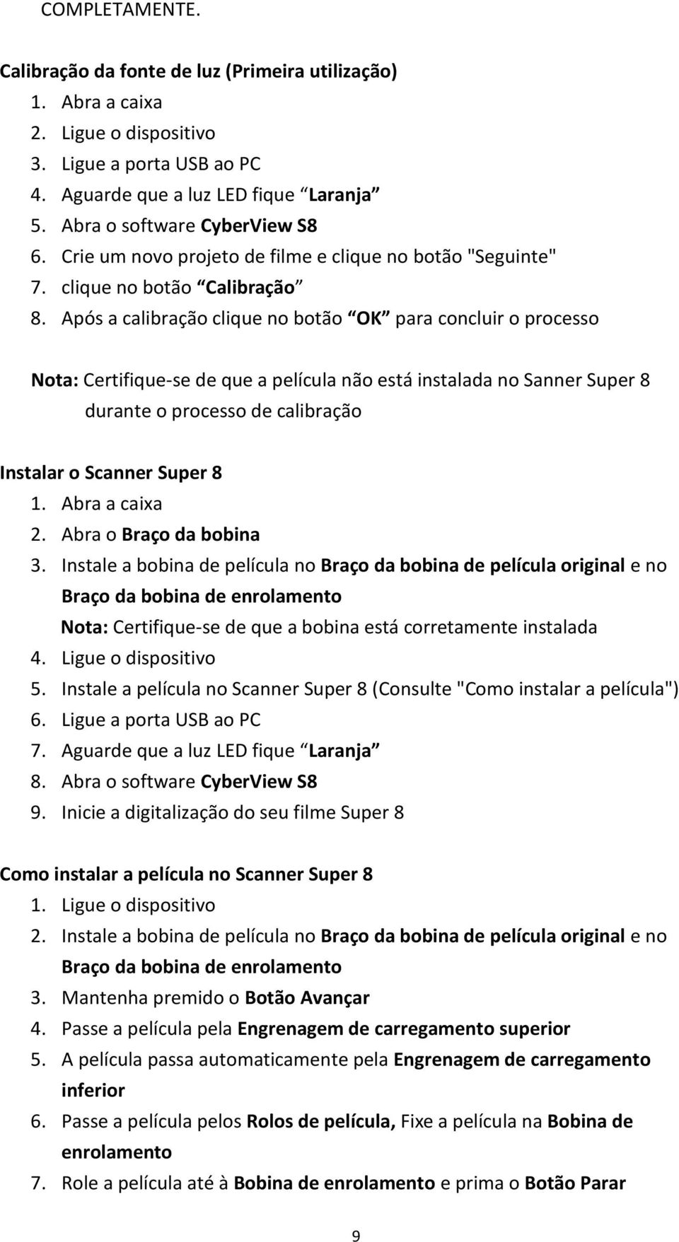 Após a calibração clique no botão OK para concluir o processo Nota: Certifique-se de que a película não está instalada no Sanner Super 8 durante o processo de calibração Instalar o Scanner Super 8 1.