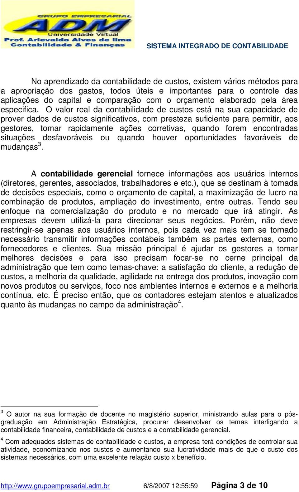 O valor real da contabilidade de custos está na sua capacidade de prover dados de custos significativos, com presteza suficiente para permitir, aos gestores, tomar rapidamente ações corretivas,