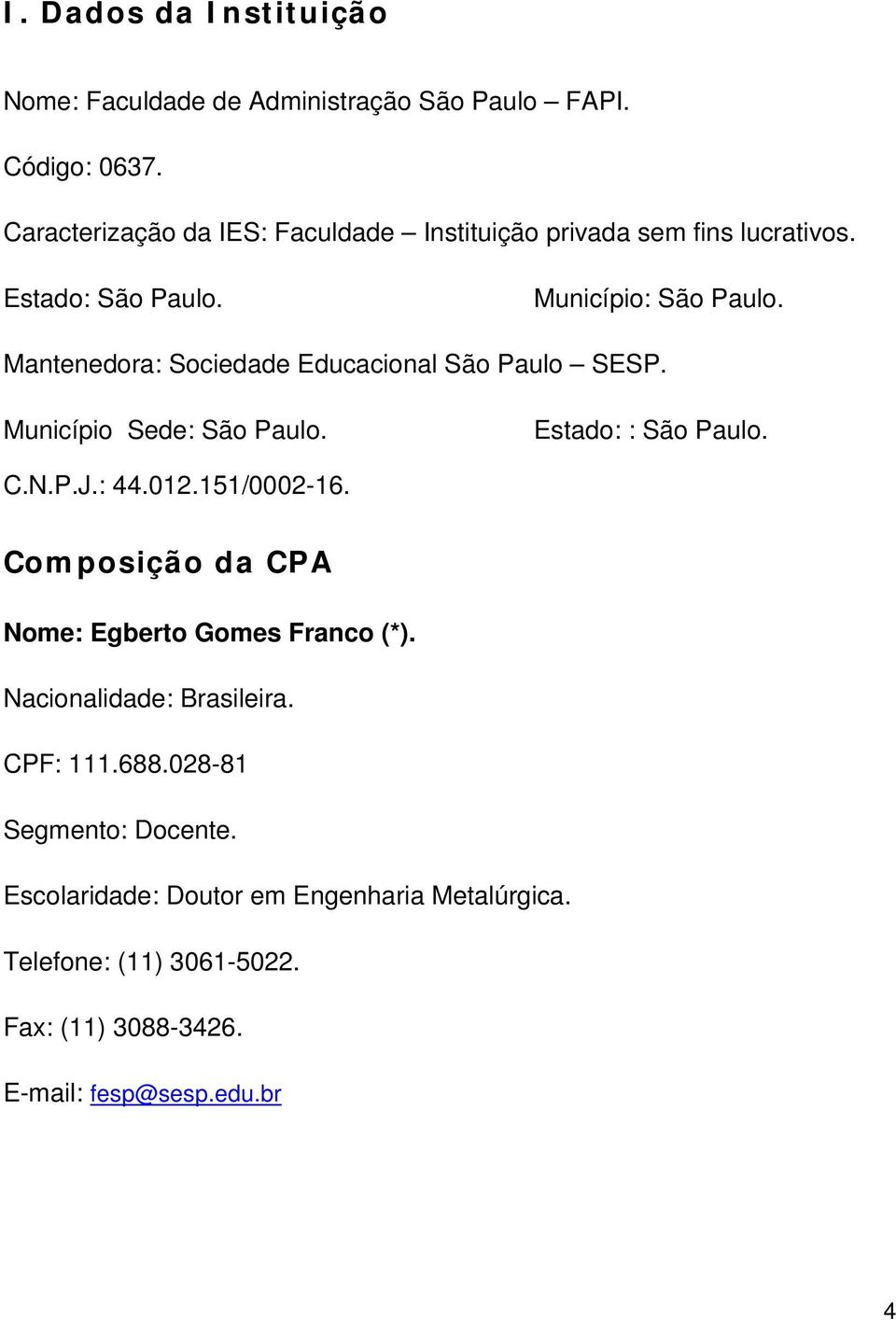 Mantenedora: Sociedade Educacional São Paulo SESP. Município Sede: São Paulo. Estado: : São Paulo. C.N.P.J.: 44.012.151/0002-16.