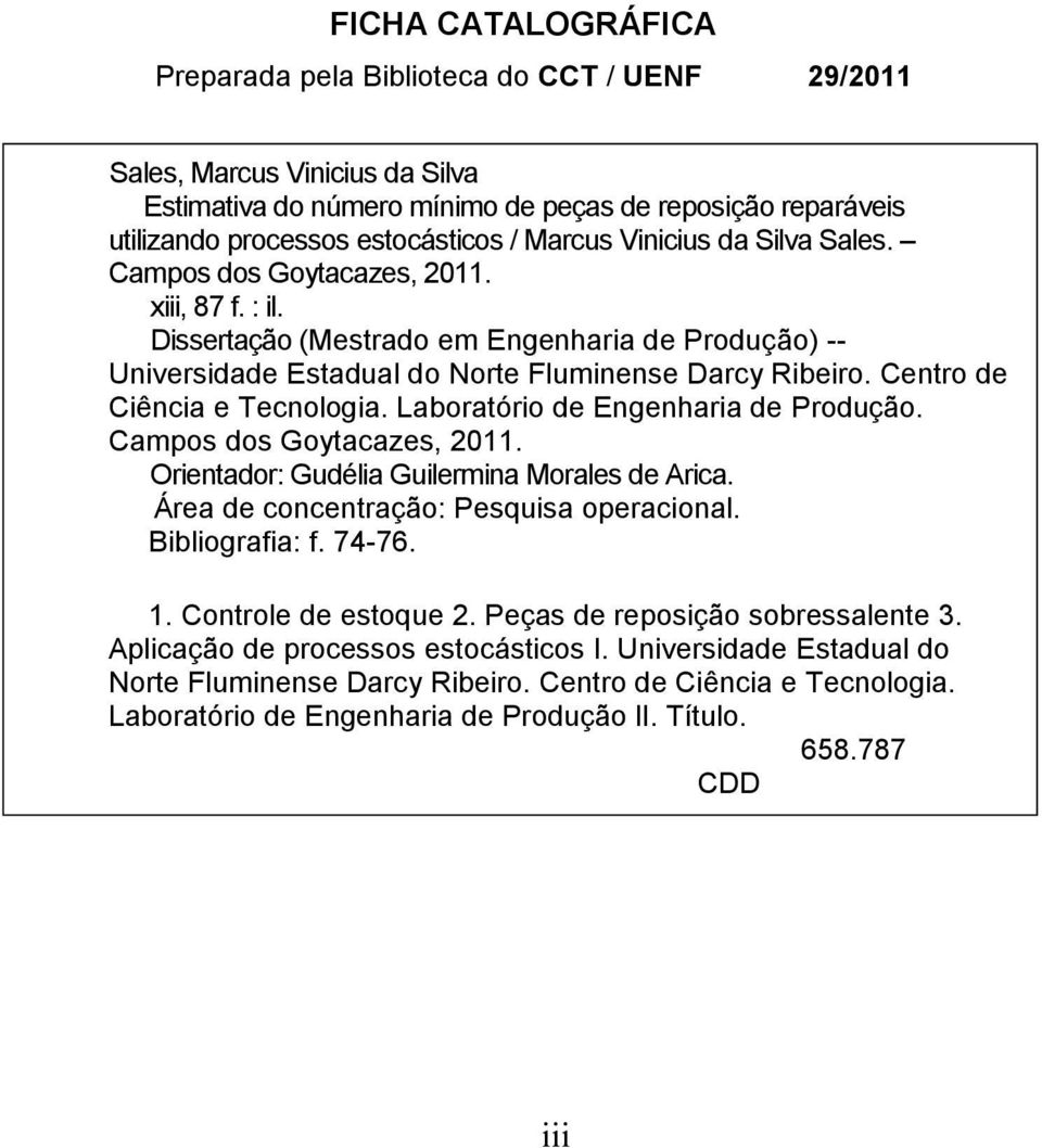 Laboraório de Engenharia de rodução. Campos dos Goyacazes 2. Orienador: Gudélia Guilermina Morales de Arica. Área de concenração: esquisa operacional. Bibliografia: f. 74-76.. Conrole de esoque 2.