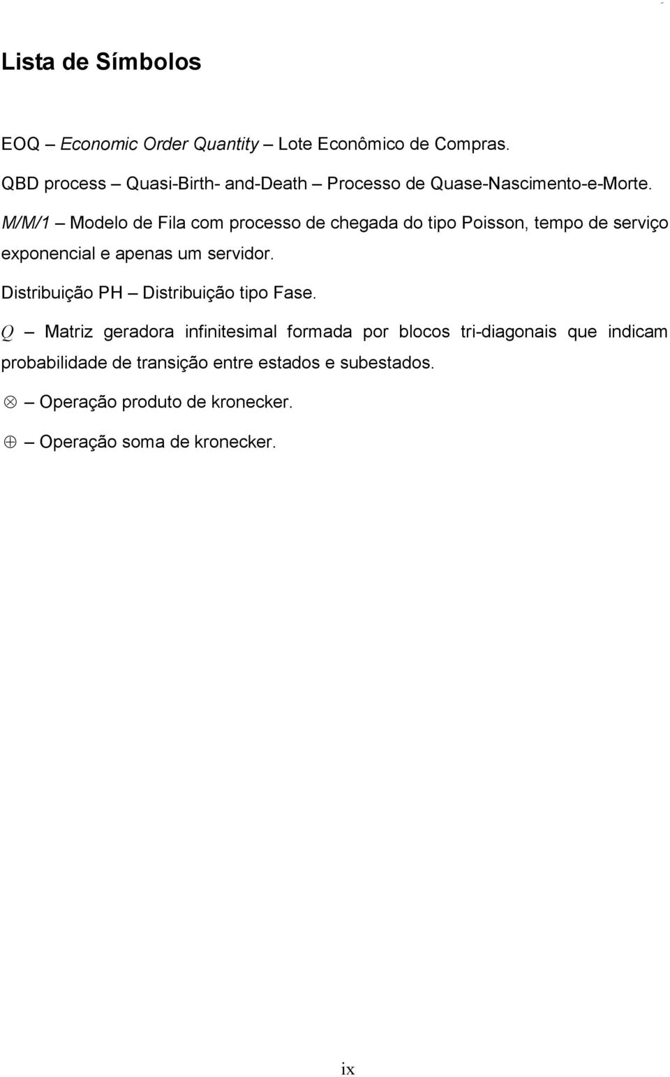 M/M/ Modelo de Fila com processo de chegada do ipo oisson empo de serviço exponencial e apenas um servidor.