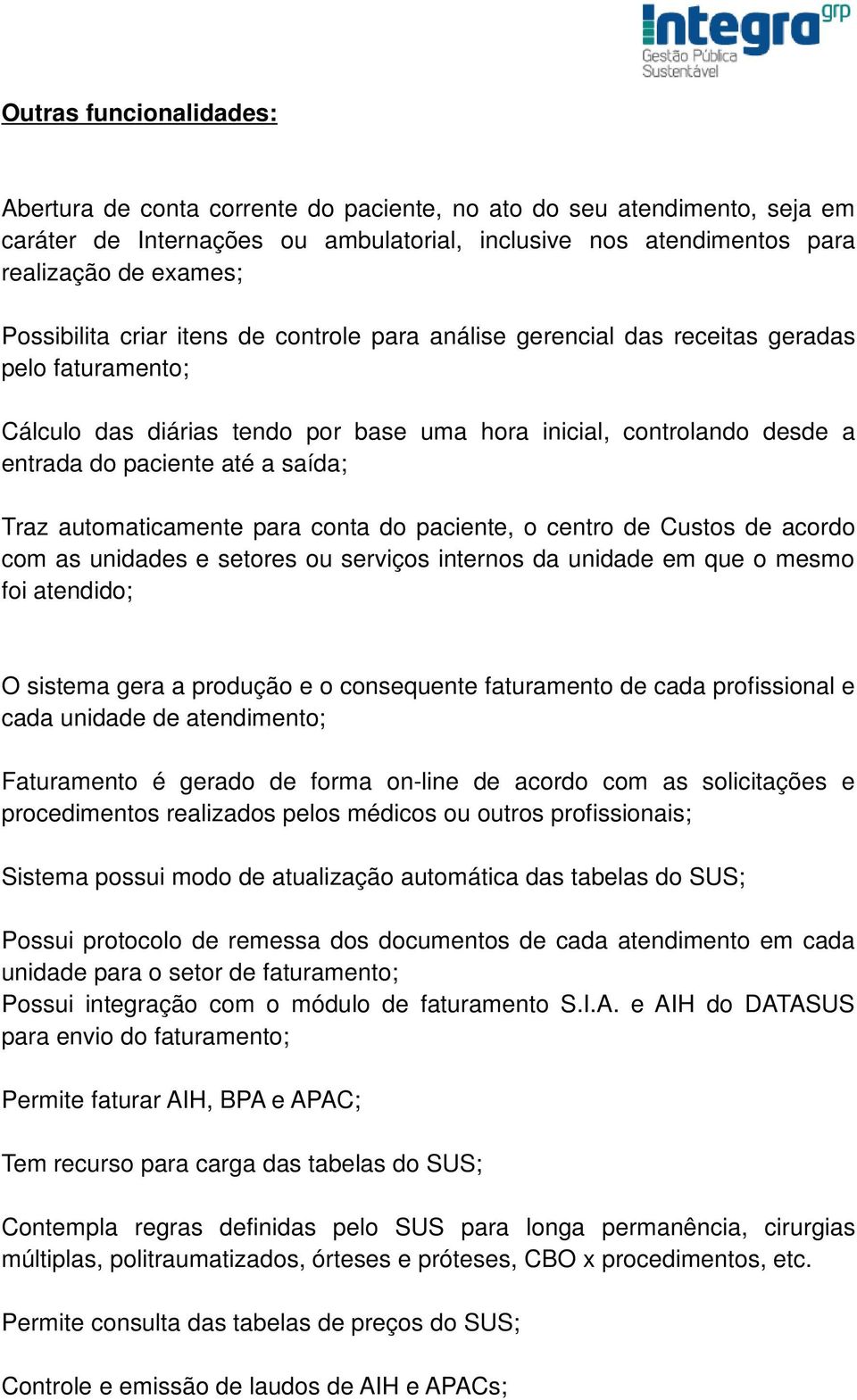 saída; Traz automaticamente para conta do paciente, o centro de Custos de acordo com as unidades e setores ou serviços internos da unidade em que o mesmo foi atendido; O sistema gera a produção e o