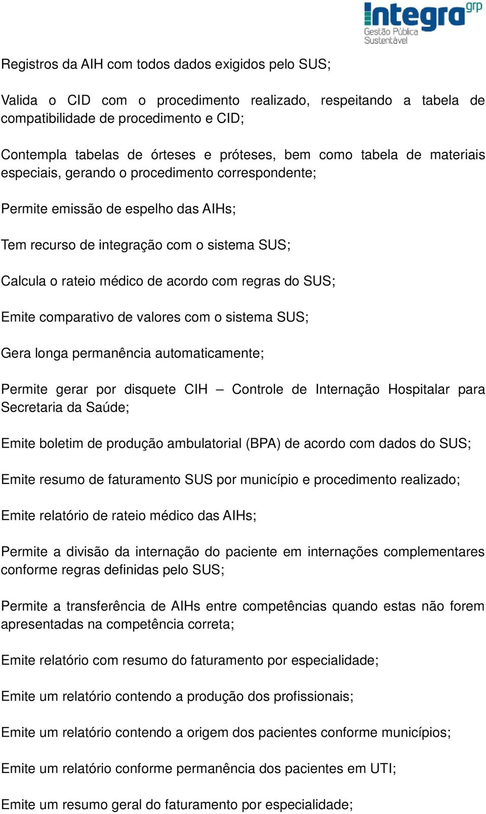 regras do SUS; Emite comparativo de valores com o sistema SUS; Gera longa permanência automaticamente; Permite gerar por disquete CIH Controle de Internação Hospitalar para Secretaria da Saúde; Emite