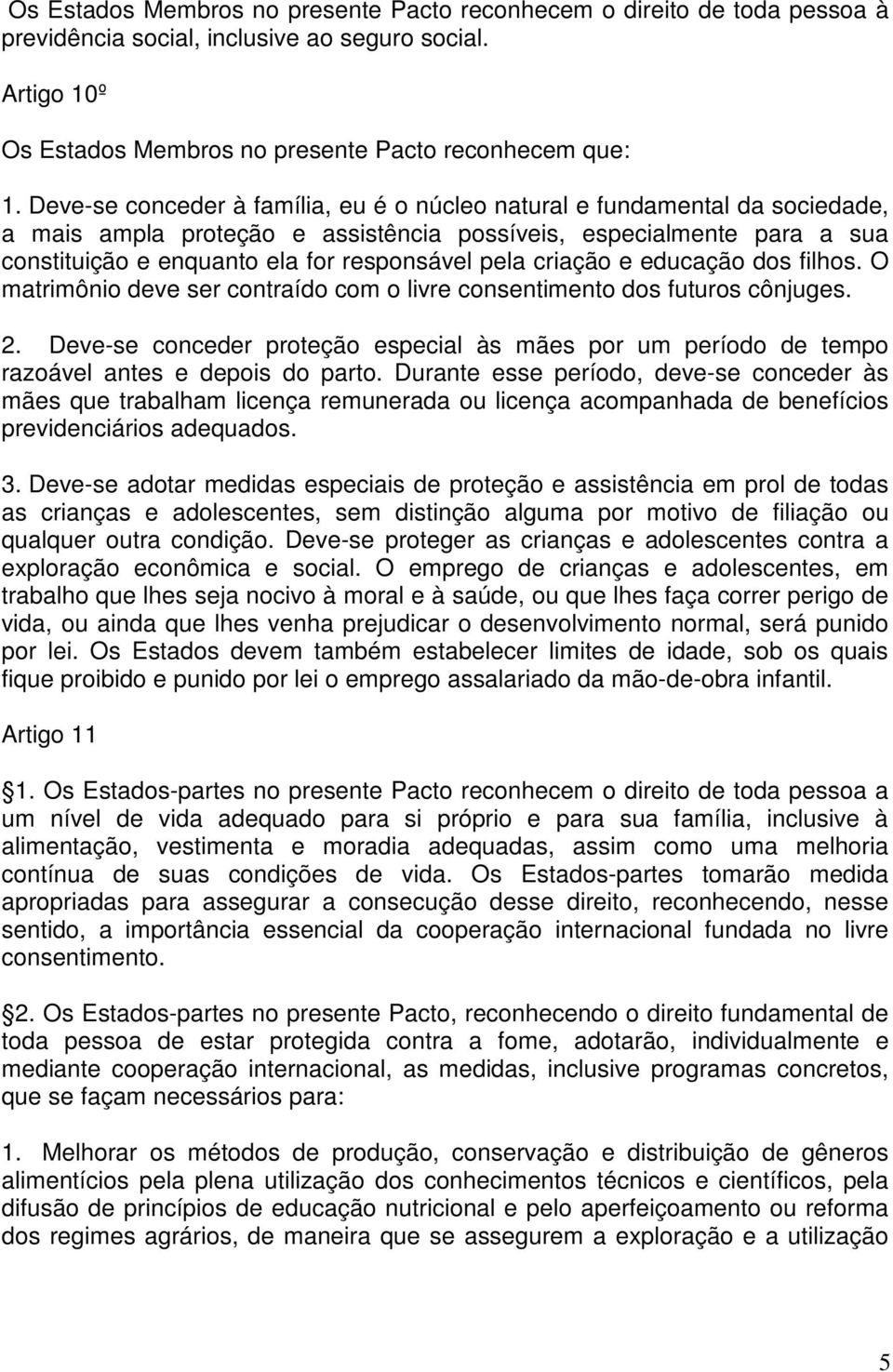 criação e educação dos filhos. O matrimônio deve ser contraído com o livre consentimento dos futuros cônjuges. 2.