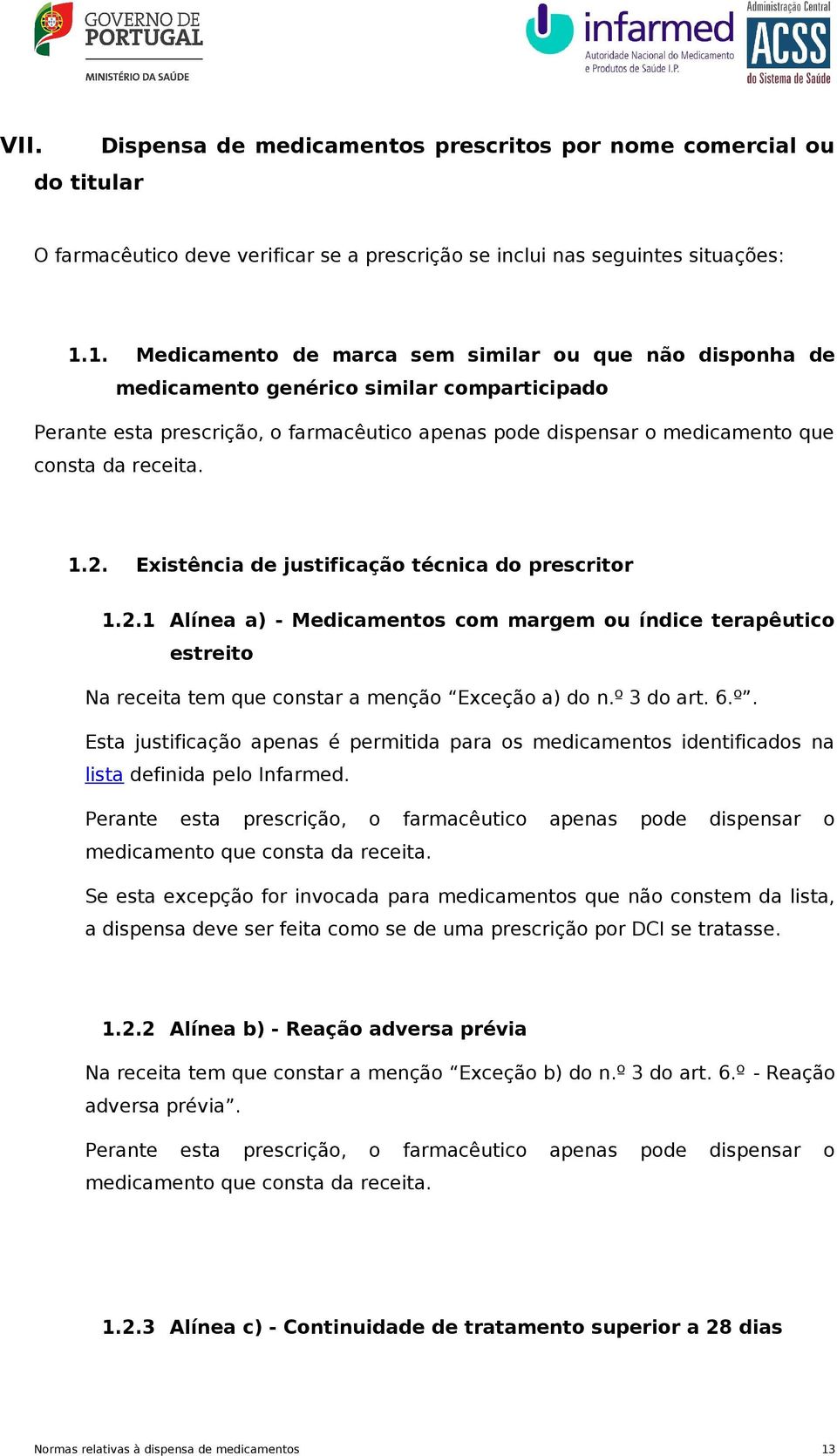 receita. 1.2. Existência de justificação técnica do prescritor 1.2.1 Alínea a) - Medicamentos com margem ou índice terapêutico estreito Na receita tem que constar a menção Exceção a) do n.º 3 do art.