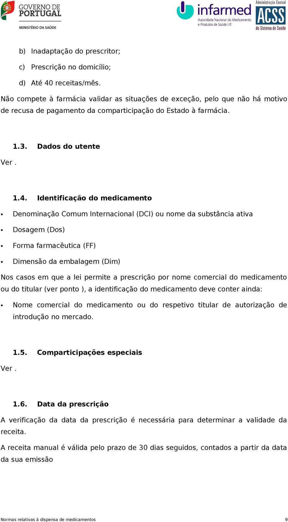 Identificação do medicamento Denominação Comum Internacional (DCI) ou nome da substância ativa Dosagem (Dos) Forma farmacêutica (FF) Dimensão da embalagem (Dim) Nos casos em que a lei permite a