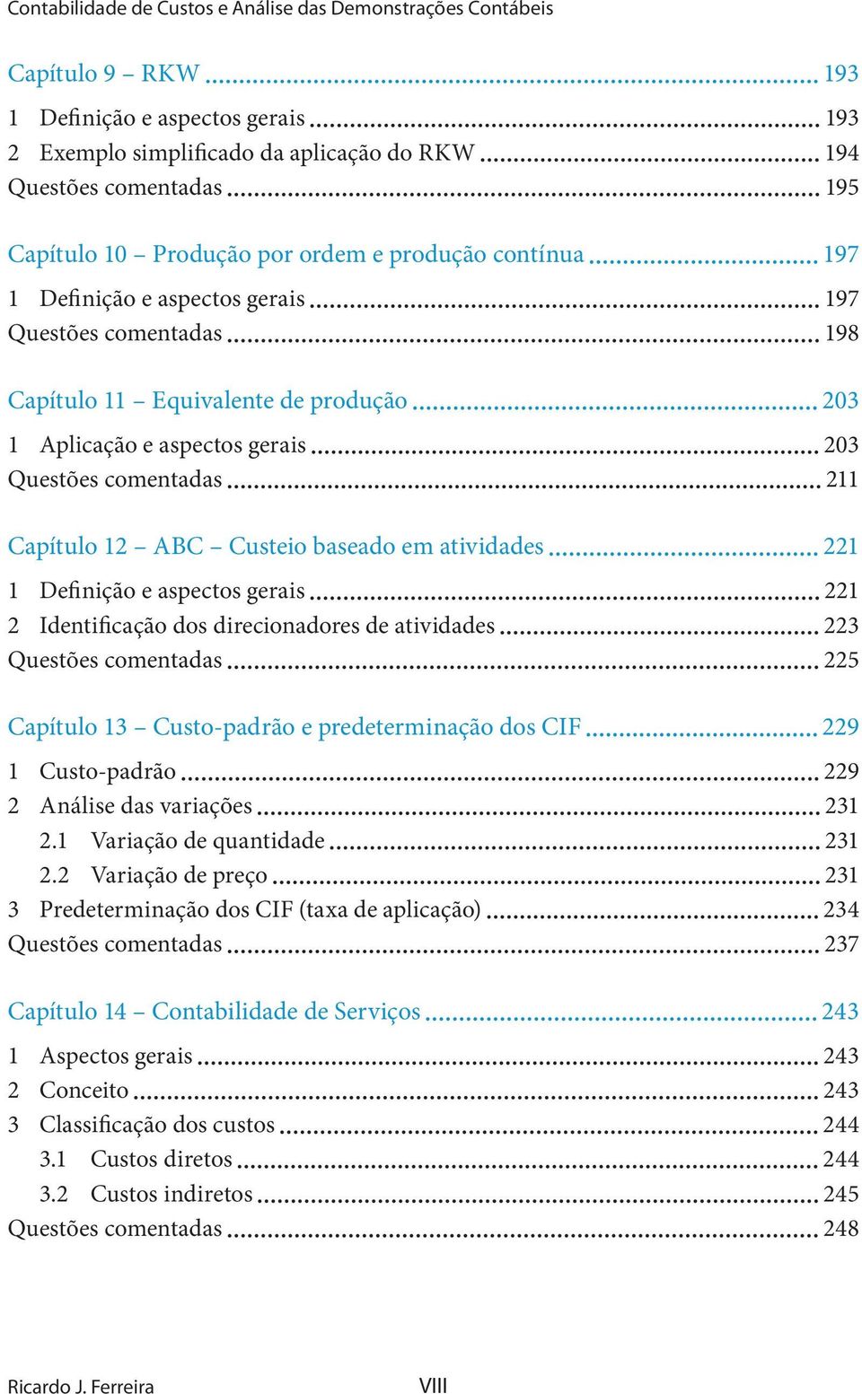 Capítulo 12 ABC Custeio baseado em atividades 221 1 Definição e aspectos gerais 221 2 Identificação dos direcionadores de atividades 223 Questões comentadas 225 Capítulo 13 Custo-padrão e