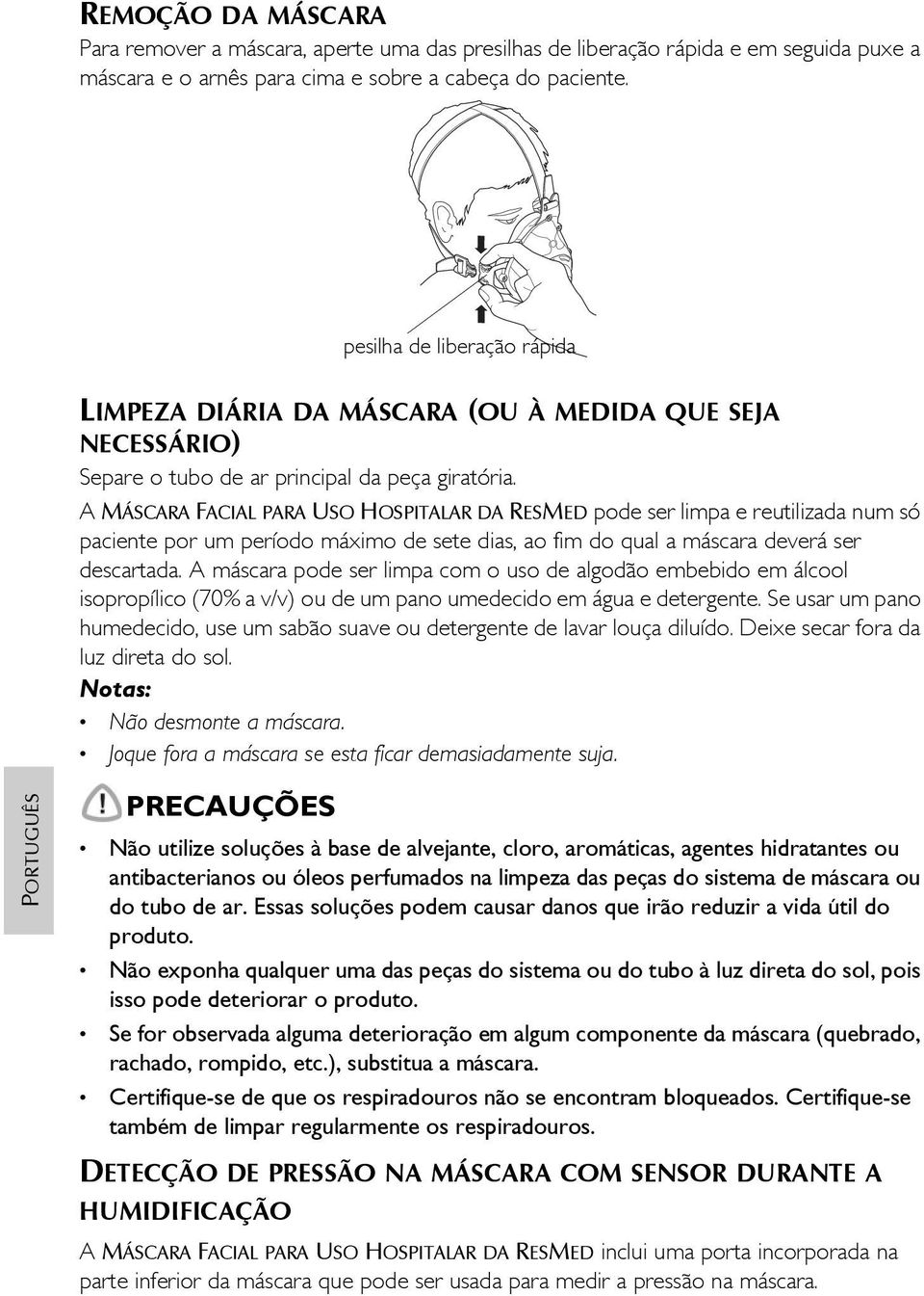 A MÁSCARA FACIAL PARA USO HOSPITALAR DA RESMED pode ser limpa e reutilizada num só paciente por um período máximo de sete dias, ao fim do qual a máscara deverá ser descartada.