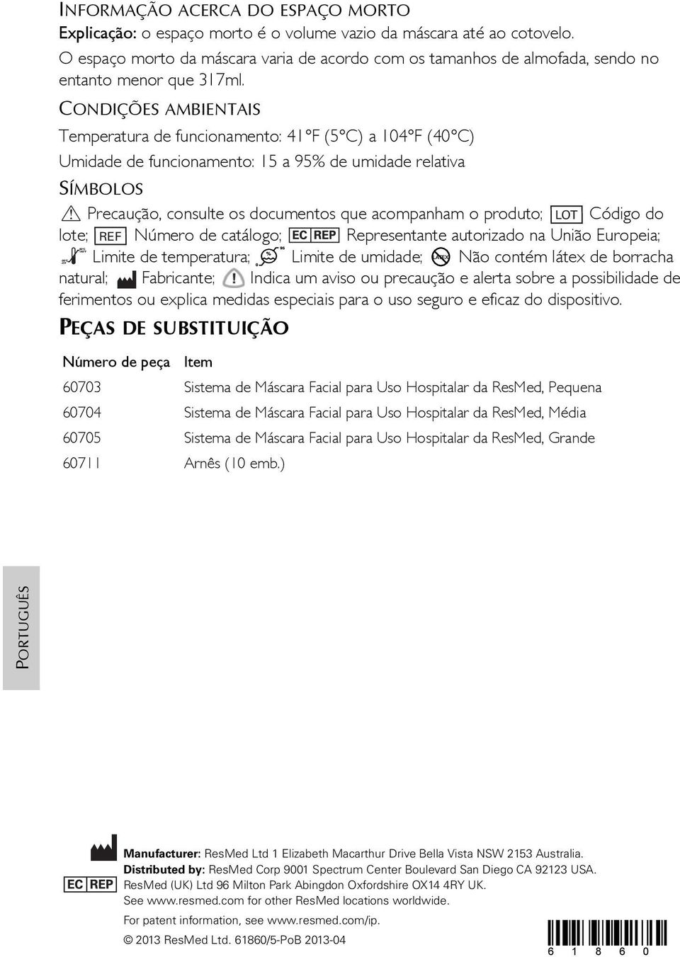 CONDIÇÕES AMBIENTAIS Temperatura de funcionamento: 41 F (5 C) a 104 F (40 C) Umidade de funcionamento: 15 a 95% de umidade relativa SÍMBOLOS Precaução, consulte os documentos que acompanham o