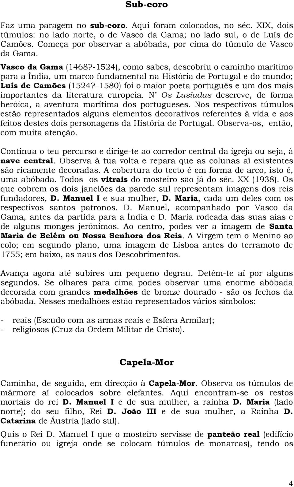 -1524), como sabes, descobriu o caminho marítimo para a Índia, um marco fundamental na História de Portugal e do mundo; Luís de Camões (1524?