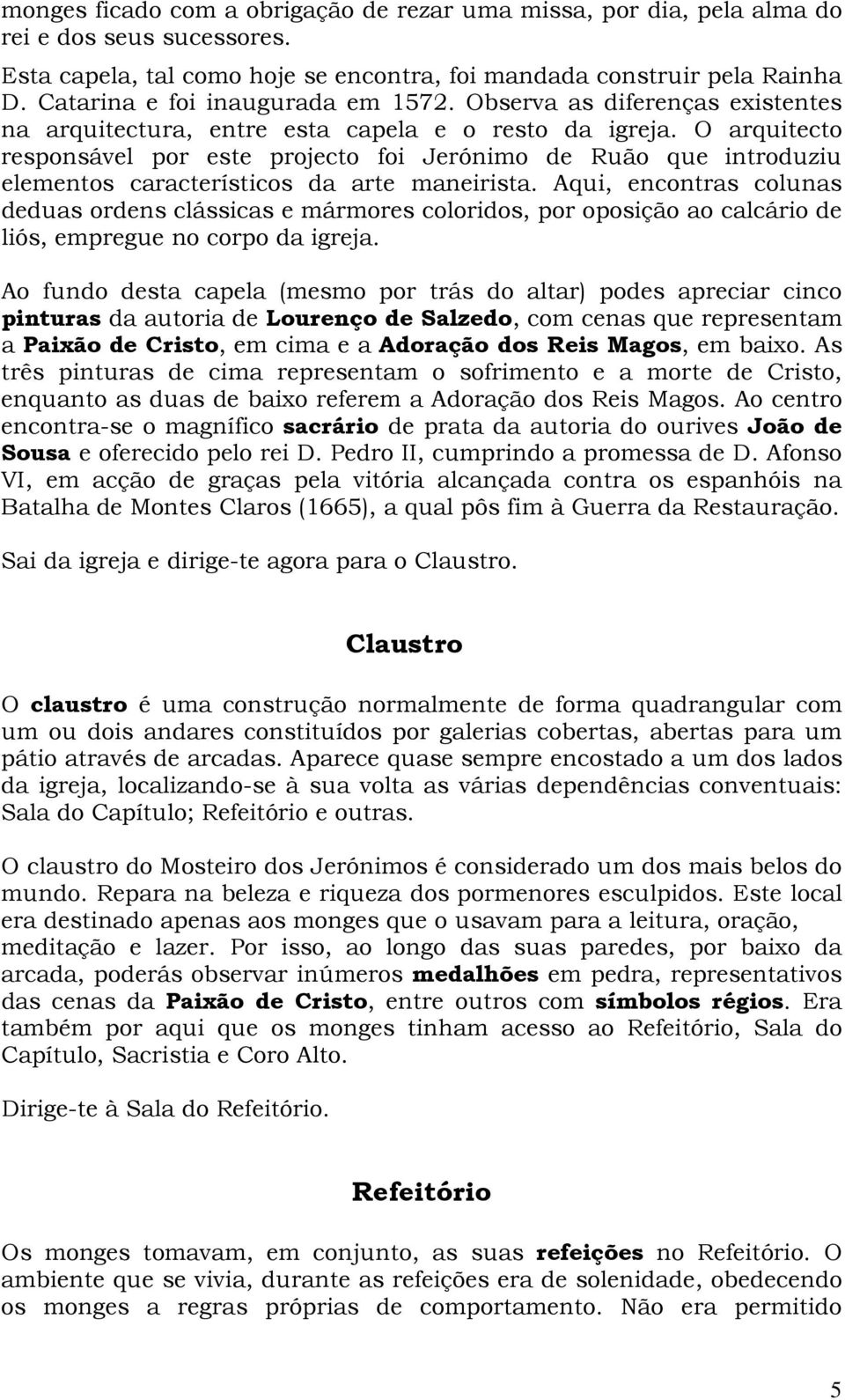 O arquitecto responsável por este projecto foi Jerónimo de Ruão que introduziu elementos característicos da arte maneirista.