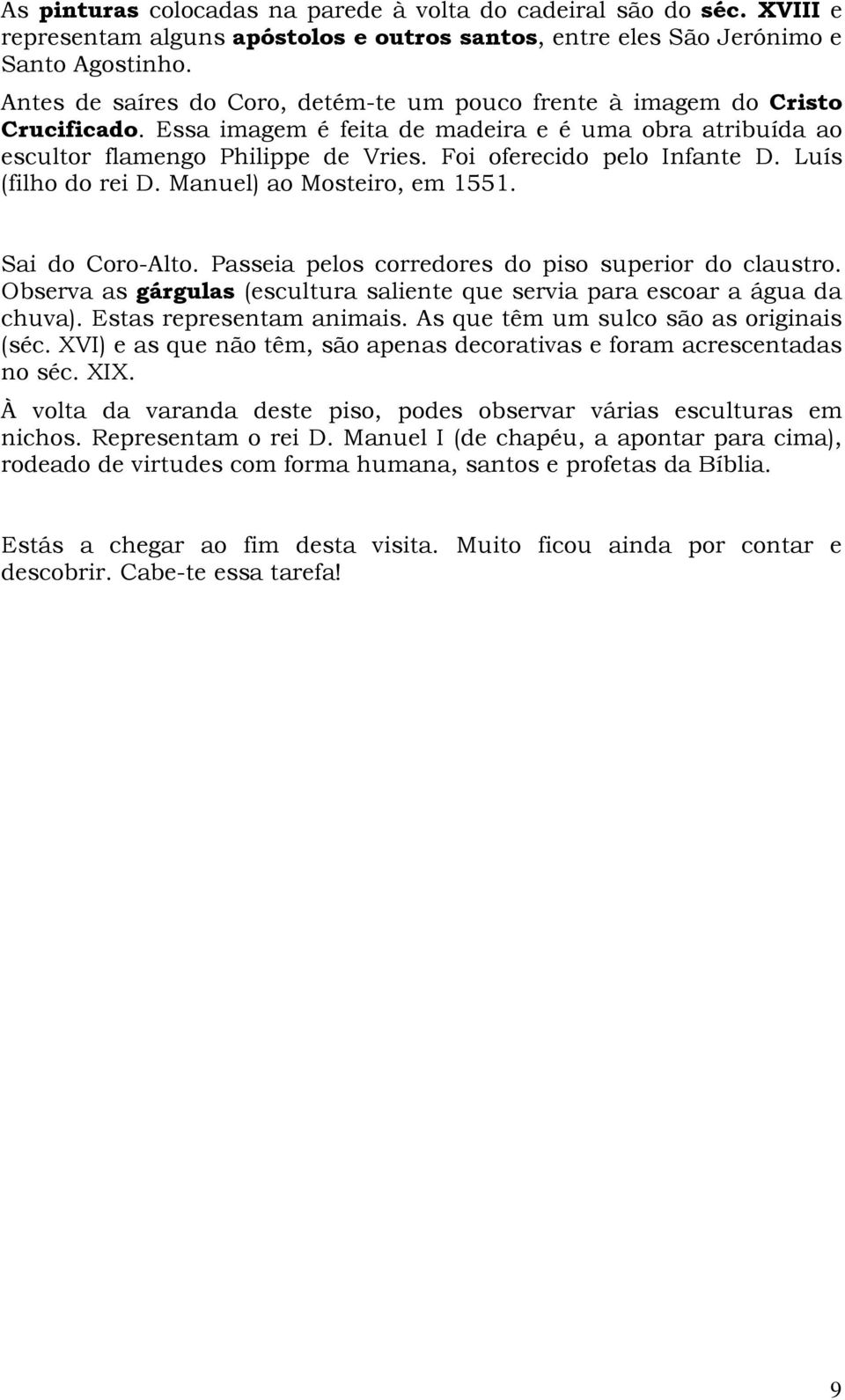 Foi oferecido pelo Infante D. Luís (filho do rei D. Manuel) ao Mosteiro, em 1551. Sai do Coro-Alto. Passeia pelos corredores do piso superior do claustro.