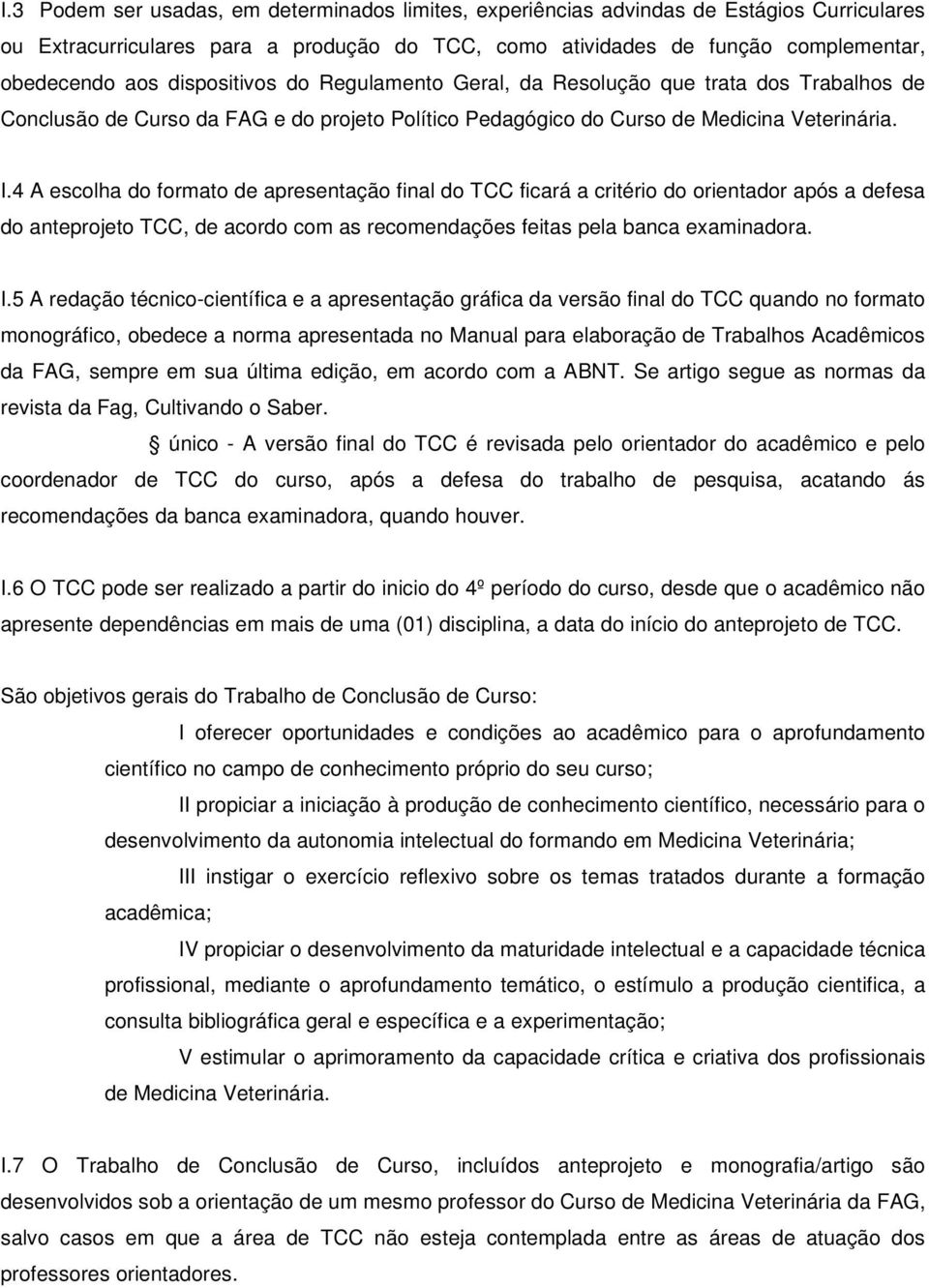 4 A escolha do formato de apresentação final do TCC ficará a critério do orientador após a defesa do anteprojeto TCC, de acordo com as recomendações feitas pela banca examinadora. I.