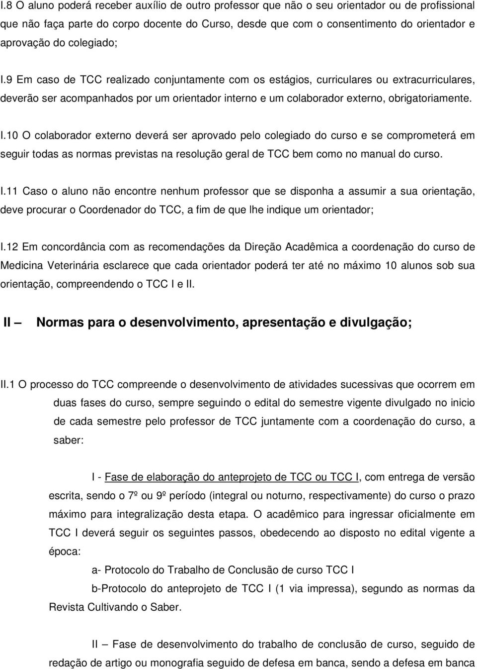 9 Em caso de TCC realizado conjuntamente com os estágios, curriculares ou extracurriculares, deverão ser acompanhados por um orientador interno e um colaborador externo, obrigatoriamente. I.