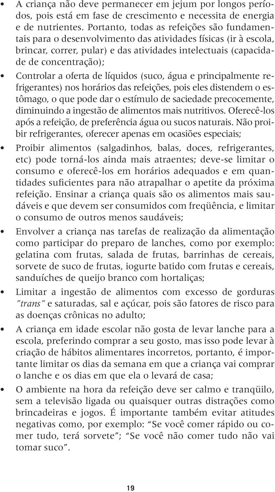 a oferta de líquidos (suco, água e principalmente refrigerantes) nos horários das refeições, pois eles distendem o estômago, o que pode dar o estímulo de saciedade precocemente, diminuindo a ingestão