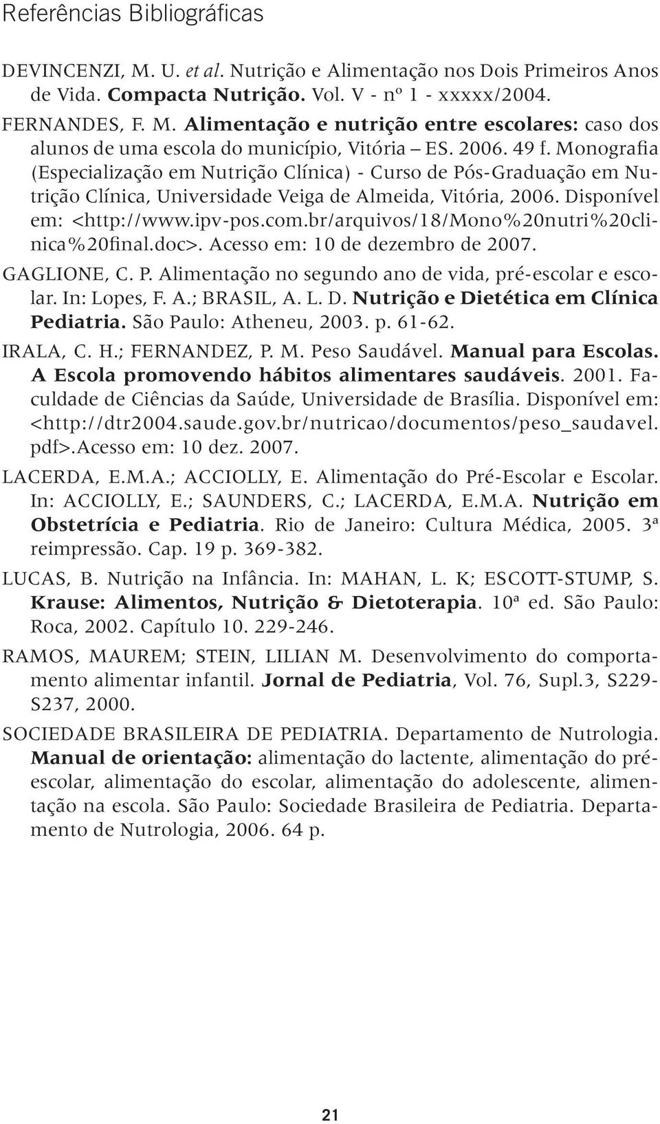 br/arquivos/18/mono%20nutri%20clinica%20final.doc>. Acesso em: 10 de dezembro de 2007. GAGLIONE, C. P. Alimentação no segundo ano de vida, pré-escolar e escolar. In: Lopes, F. A.; BRASIL, A. L. D.