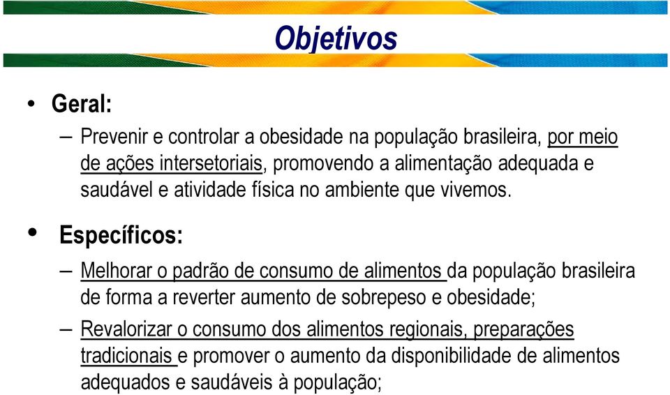 Específicos: Melhorar o padrão de consumo de alimentos da população brasileira de forma a reverter aumento de sobrepeso e